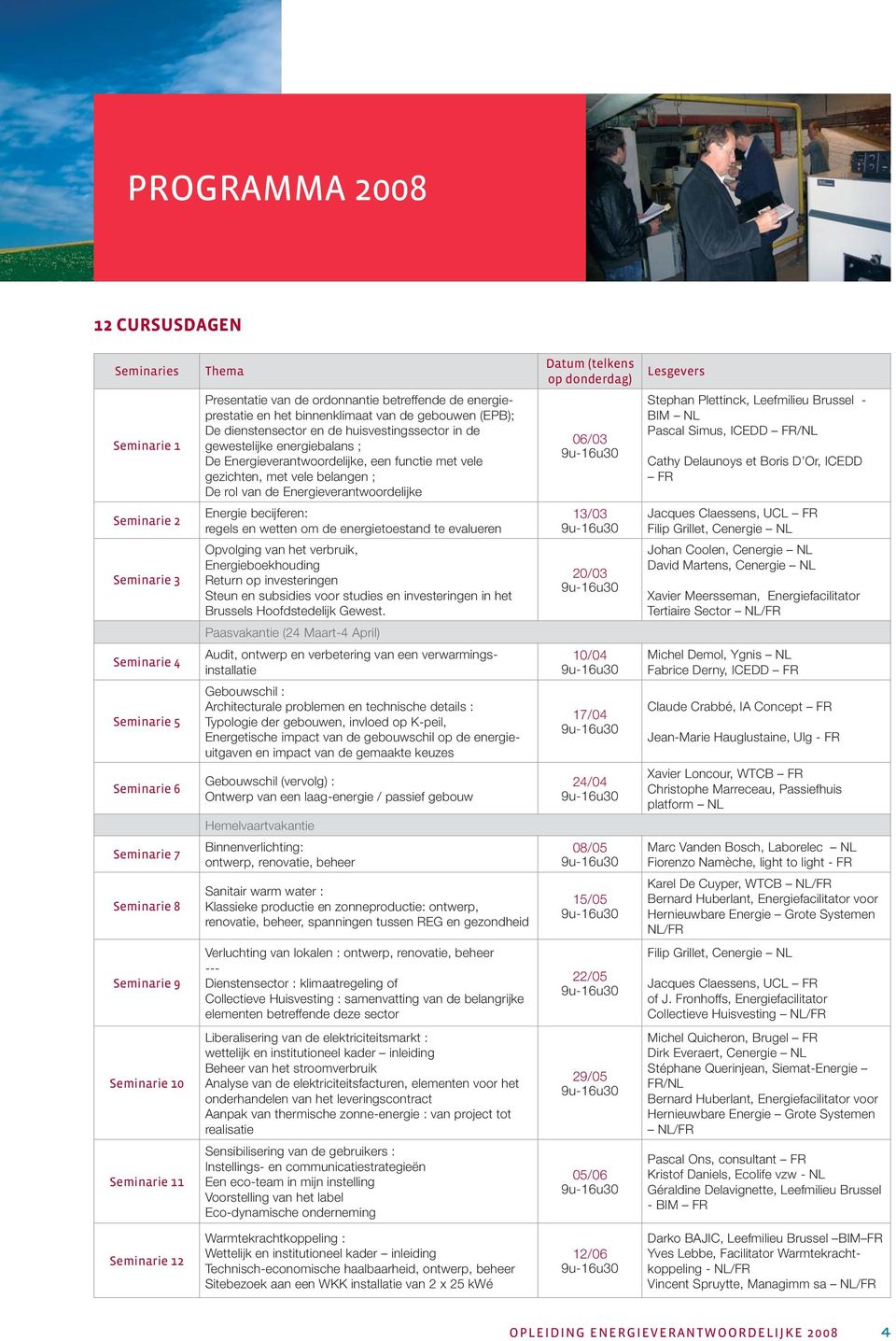 Energieverantwoordelijke 06/03 Stephan Plettinck, Leefmilieu Brussel - BIM NL Pascal Simus, ICEDD FR/NL Cathy Delaunoys et Boris D Or, ICEDD FR Seminarie 2 Energie becijferen: regels en wetten om de