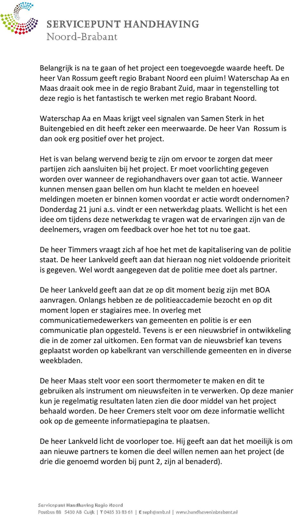 Waterschap Aa en Maas krijgt veel signalen van Samen Sterk in het Buitengebied en dit heeft zeker een meerwaarde. De heer Van Rossum is dan ook erg positief over het project.