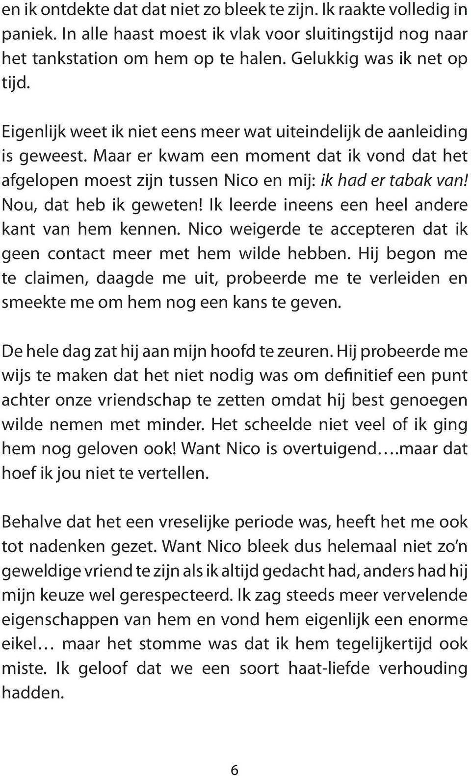 Nou, dat heb ik geweten! Ik leerde ineens een heel andere kant van hem kennen. Nico weigerde te accepteren dat ik geen contact meer met hem wilde hebben.