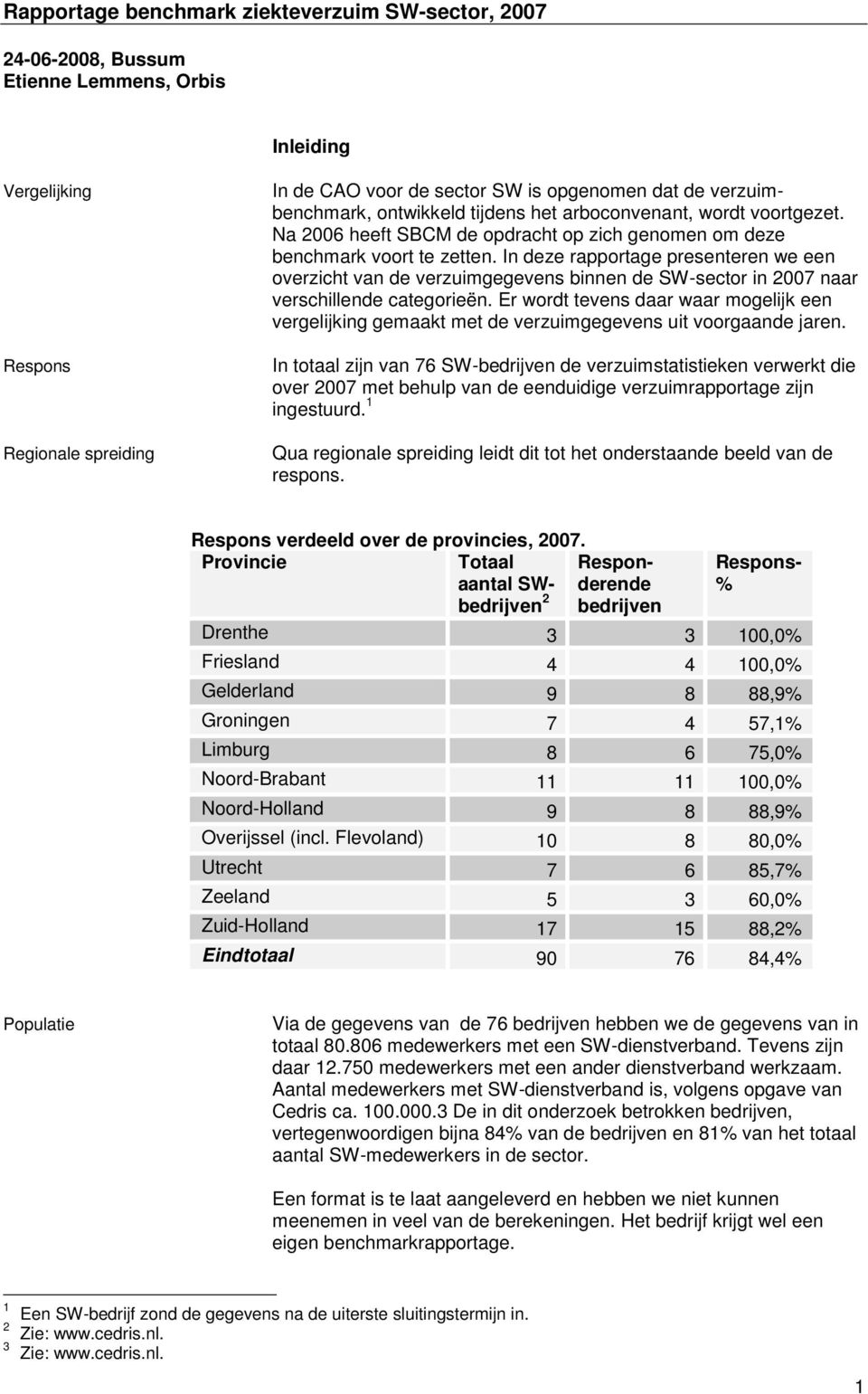 In deze rapportage presenteren we een overzicht van de verzuimgegevens binnen de SW-sector in 2007 naar verschillende categorieën.