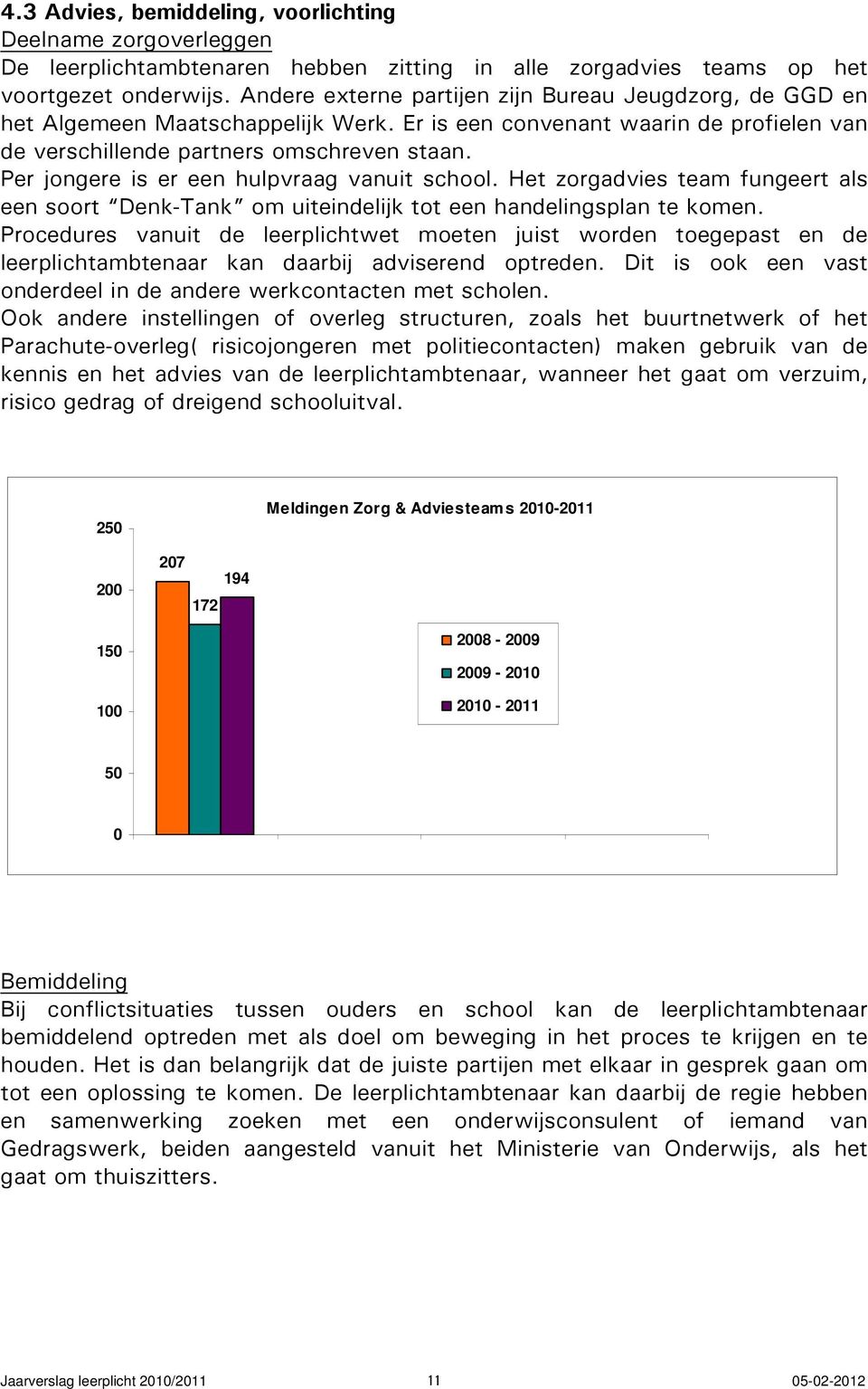 Per jongere is er een hulpvraag vanuit school. Het zorgadvies team fungeert als een soort Denk-Tank om uiteindelijk tot een handelingsplan te komen.