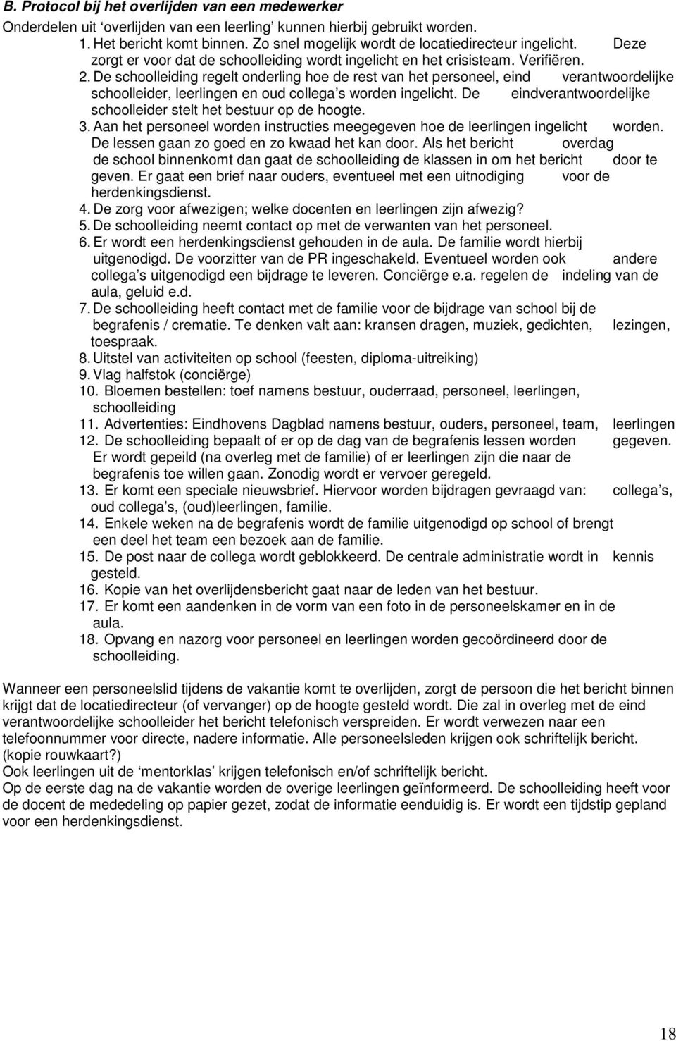 De schoolleiding regelt onderling hoe de rest van het personeel, eind verantwoordelijke schoolleider, leerlingen en oud collega s worden ingelicht.