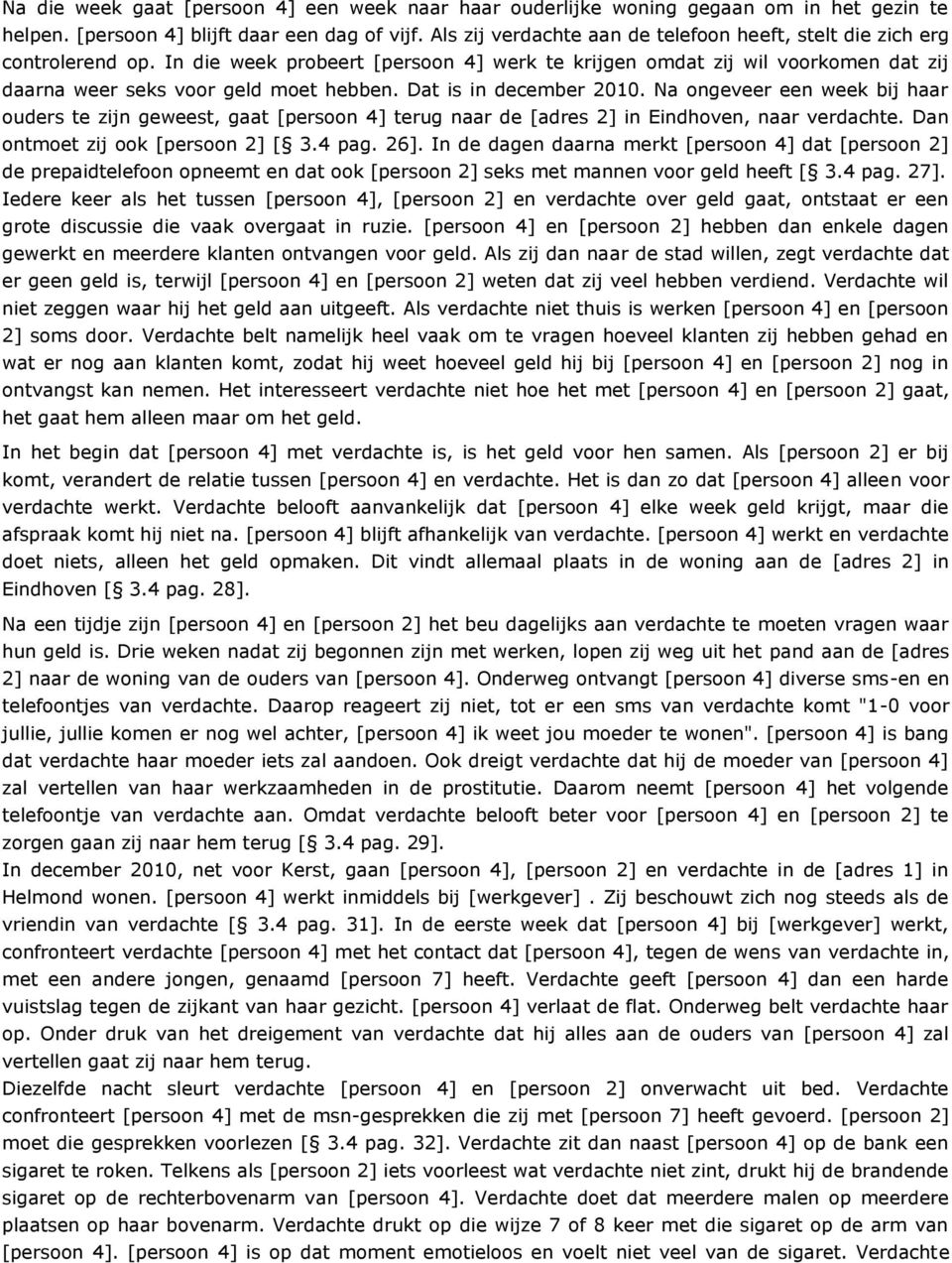 Dat is in december 2010. Na ongeveer een week bij haar ouders te zijn geweest, gaat [persoon 4] terug naar de [adres 2] in Eindhoven, naar verdachte. Dan ontmoet zij ook [persoon 2] [ 3.4 pag. 26].