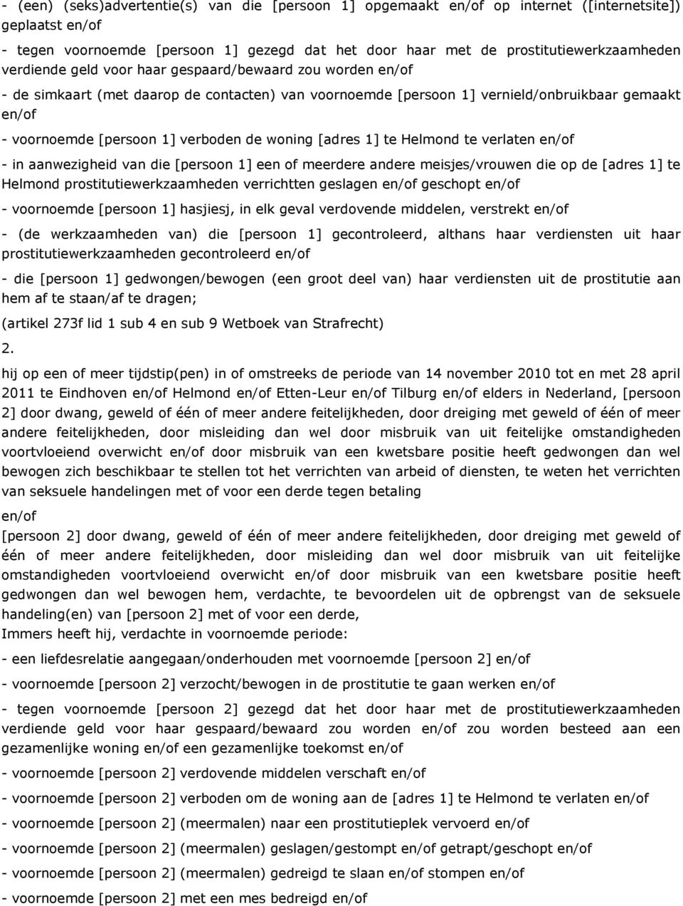 woning [adres 1] te Helmond te verlaten en/of - in aanwezigheid van die [persoon 1] een of meerdere andere meisjes/vrouwen die op de [adres 1] te Helmond prostitutiewerkzaamheden verrichtten geslagen