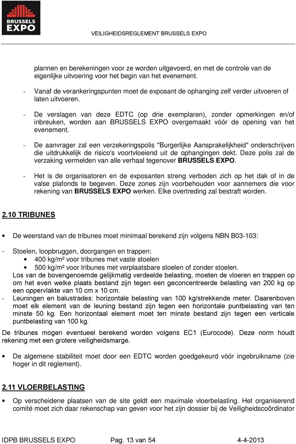 - De verslagen van deze EDTC (op drie exemplaren), zonder opmerkingen en/of inbreuken, worden aan BRUSSELS EXPO overgemaakt vóór de opening van het evenement.