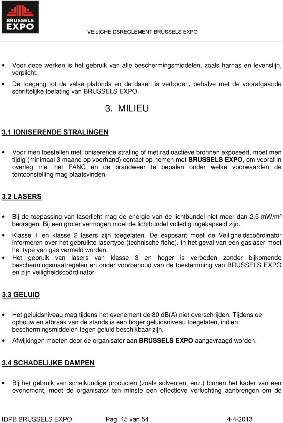 1 IONISERENDE STRALINGEN Voor men toestellen met ioniserende straling of met radioactieve bronnen exposeert, moet men tijdig (minimaal 3 maand op voorhand) contact op nemen met BRUSSELS EXPO, om