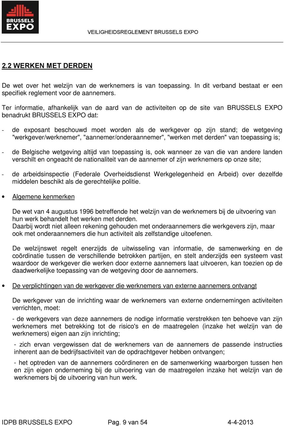 "werkgever/werknemer", "aannemer/onderaannemer", "werken met derden" van toepassing is; - de Belgische wetgeving altijd van toepassing is, ook wanneer ze van die van andere landen verschilt en