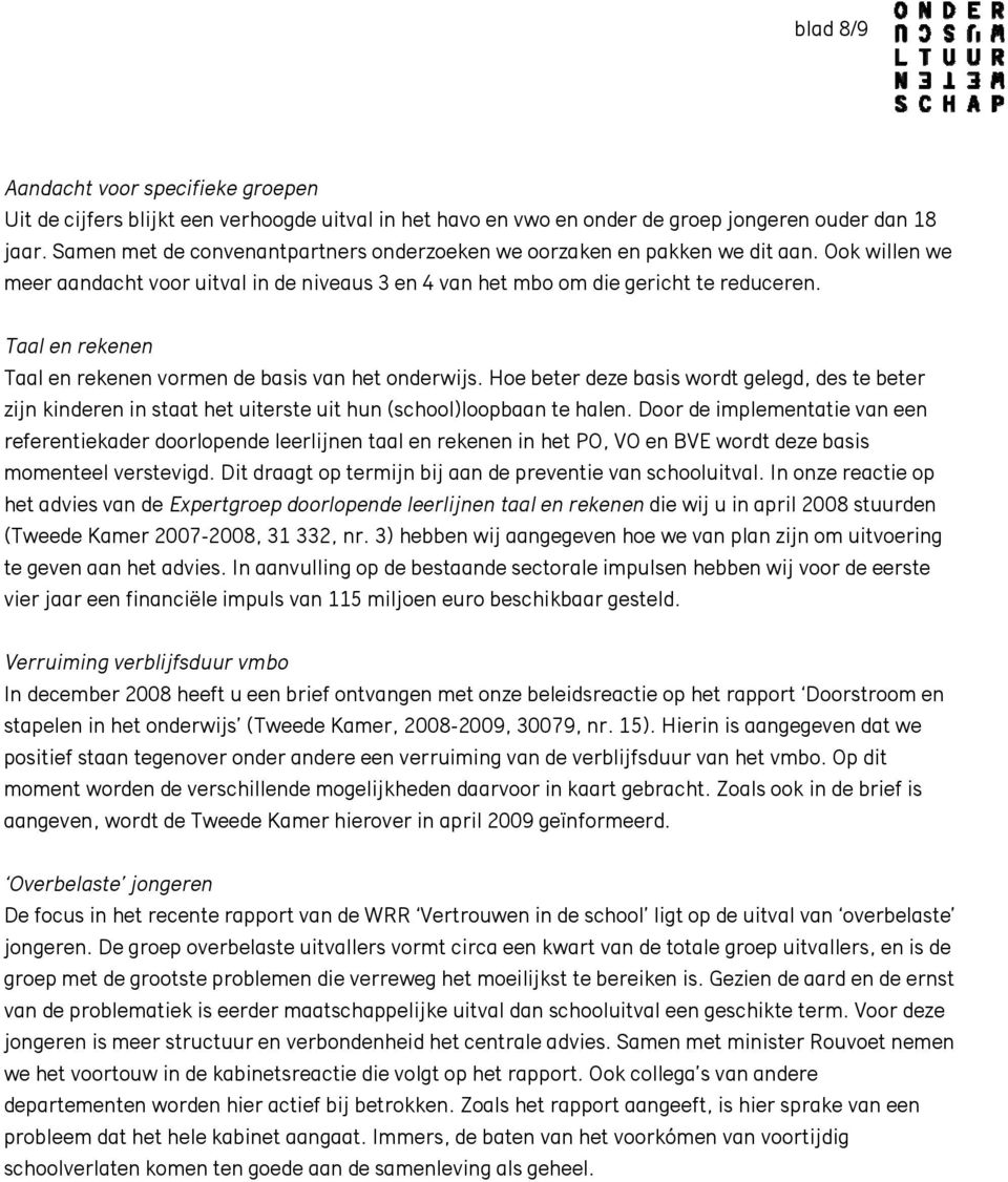 Taal en rekenen Taal en rekenen vormen de basis van het onderwijs. Hoe beter deze basis wordt gelegd, des te beter zijn kinderen in staat het uiterste uit hun (school)loopbaan te halen.