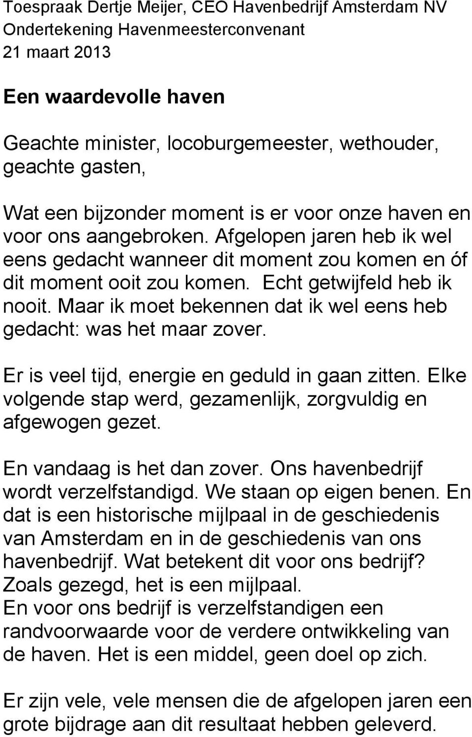 Maar ik moet bekennen dat ik wel eens heb gedacht: was het maar zover. Er is veel tijd, energie en geduld in gaan zitten. Elke volgende stap werd, gezamenlijk, zorgvuldig en afgewogen gezet.