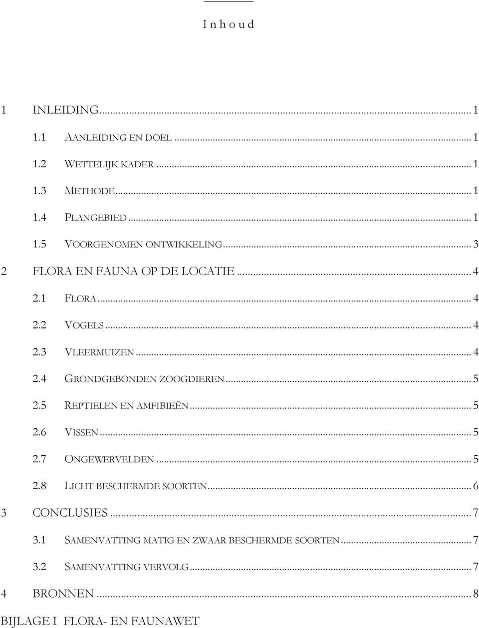 5 REPTIELEN EN AMFIBIEËN... 5 2.6 VISSEN... 5 2.7 ONGEWERVELDEN... 5 2.8 LICHT BESCHERMDE SOORTEN... 6 3 CONCLUSIES...7 3.