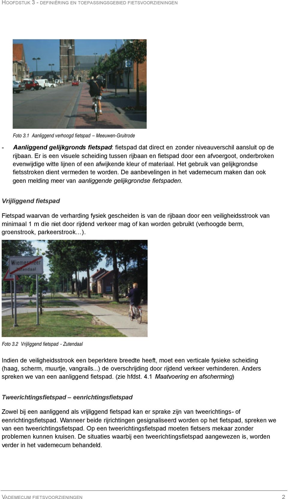 Het gebruik van gelijkgrondse fietsstroken dient vermeden te worden. De aanbevelingen in het vademecum maken dan ook geen melding meer van aanliggende gelijkgrondse fietspaden.