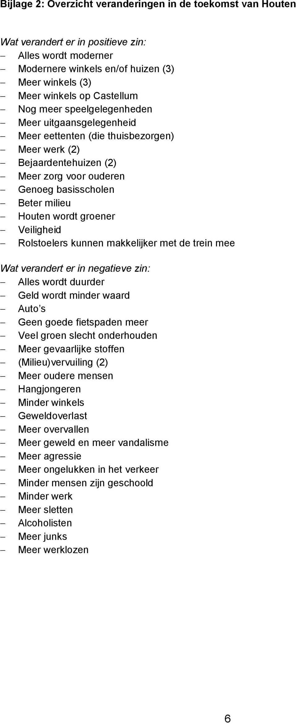 Veiligheid Rolstoelers kunnen makkelijker met de trein mee Wat verandert er in negatieve zin: Alles wordt duurder Geld wordt minder waard Auto s Geen goede fietspaden meer Veel groen slecht