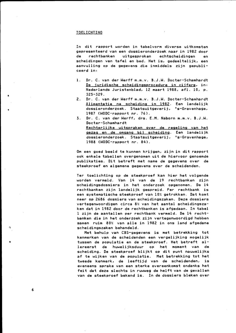 rff m.m.v. B.J.W. Docter-Schamhardt De juridische scheidingsprocedure in ciifers, in: Nederlands Juristenblad, 12 maart 1988, afl. 10, p. 325-329. 2. Dr. C. van der Werff m.m.v. B.J.W. Docter-Schamhardt Alimentatie na scheiding in 1982.