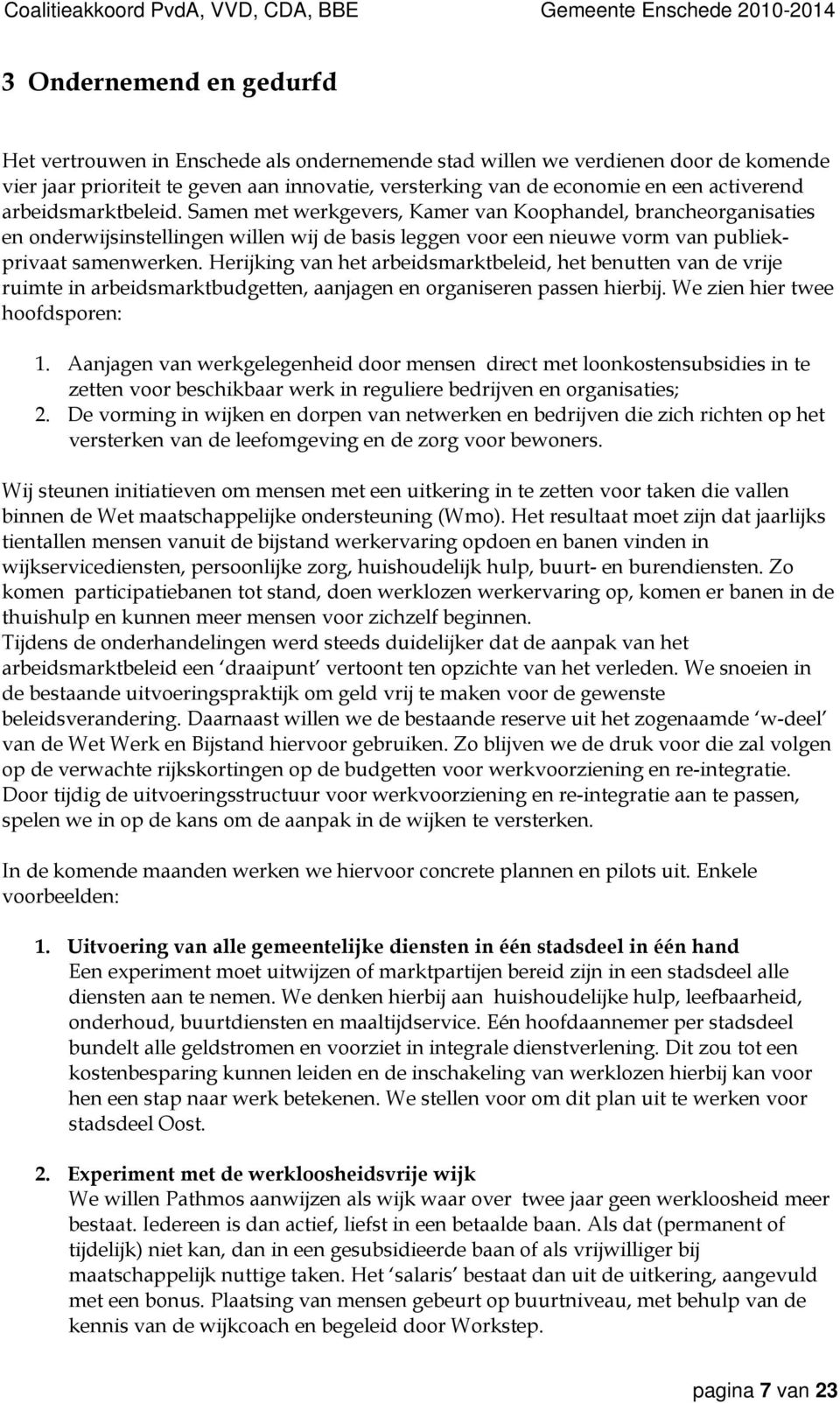 Herijking van het arbeidsmarktbeleid, het benutten van de vrije ruimte in arbeidsmarktbudgetten, aanjagen en organiseren passen hierbij. We zien hier twee hoofdsporen: 1.