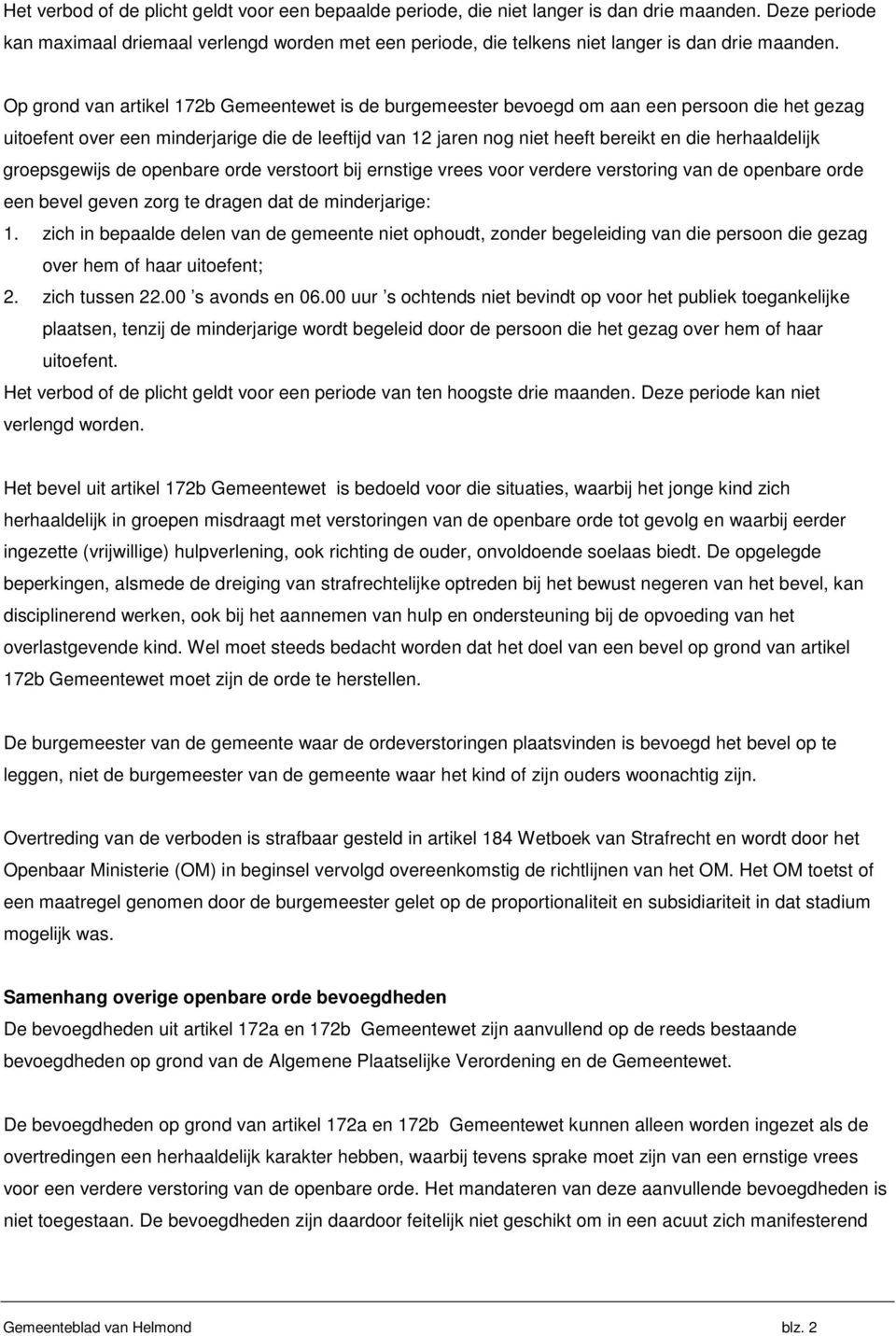 Op grond van artikel 172b Gemeentewet is de burgemeester bevoegd om aan een persoon die het gezag uitoefent over een minderjarige die de leeftijd van 12 jaren nog niet heeft bereikt en die