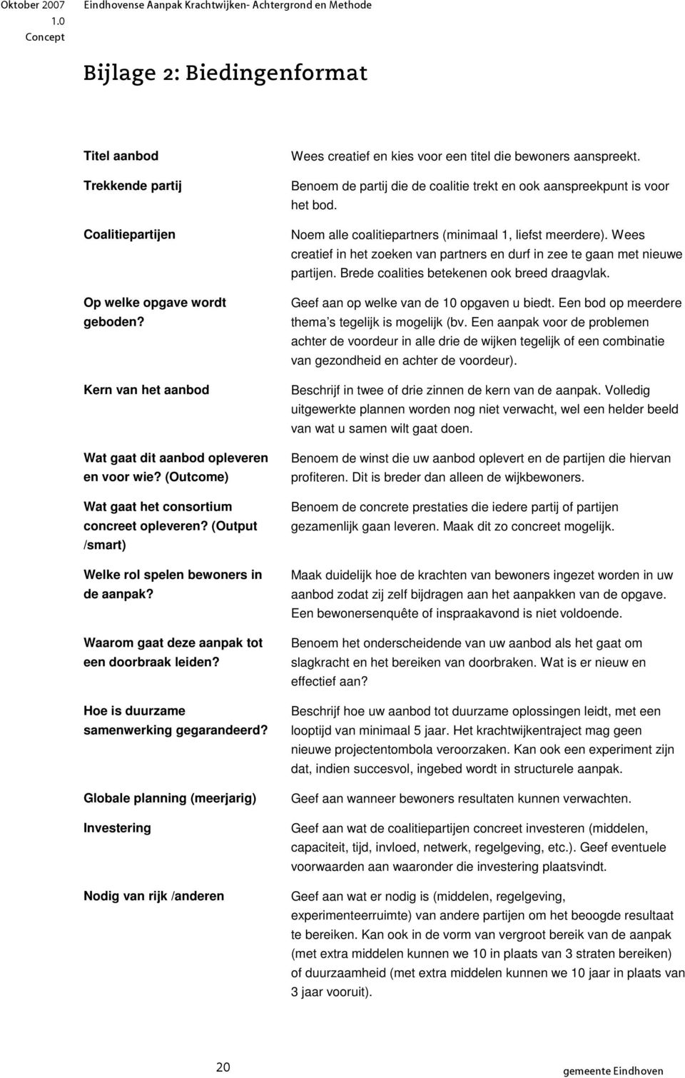 Hoe is duurzame samenwerking gegarandeerd? Globale planning (meerjarig) Investering Nodig van rijk /anderen Wees creatief en kies voor een titel die bewoners aanspreekt.