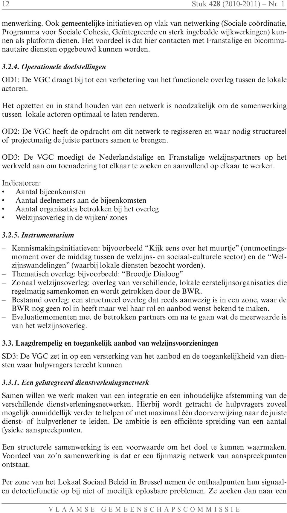 Het voordeel is dat hier contacten met Franstalige en bicommunautaire diensten opgebouwd kunnen worden. 3.2.4.