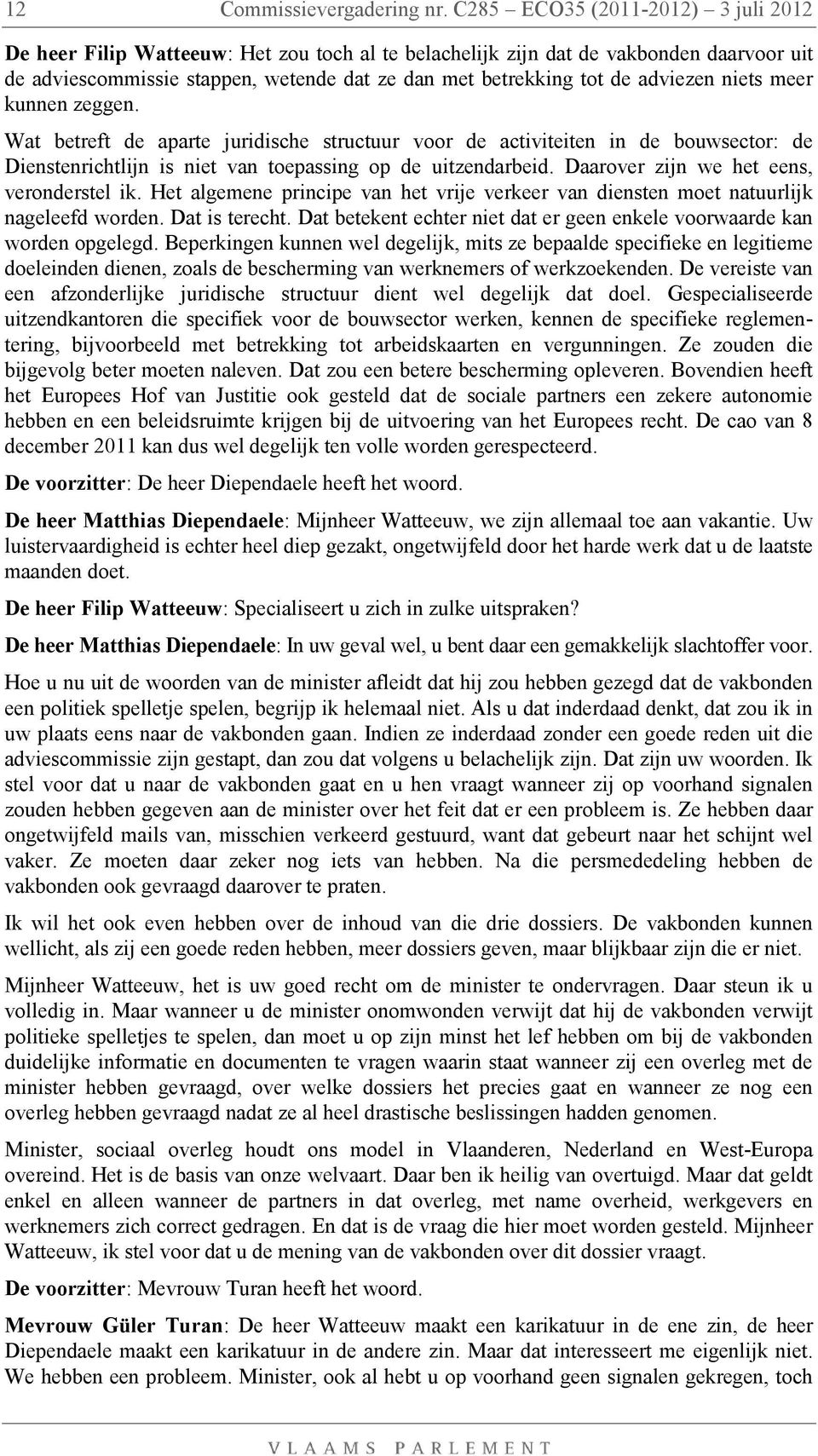 adviezen niets meer kunnen zeggen. Wat betreft de aparte juridische structuur voor de activiteiten in de bouwsector: de Dienstenrichtlijn is niet van toepassing op de uitzendarbeid.