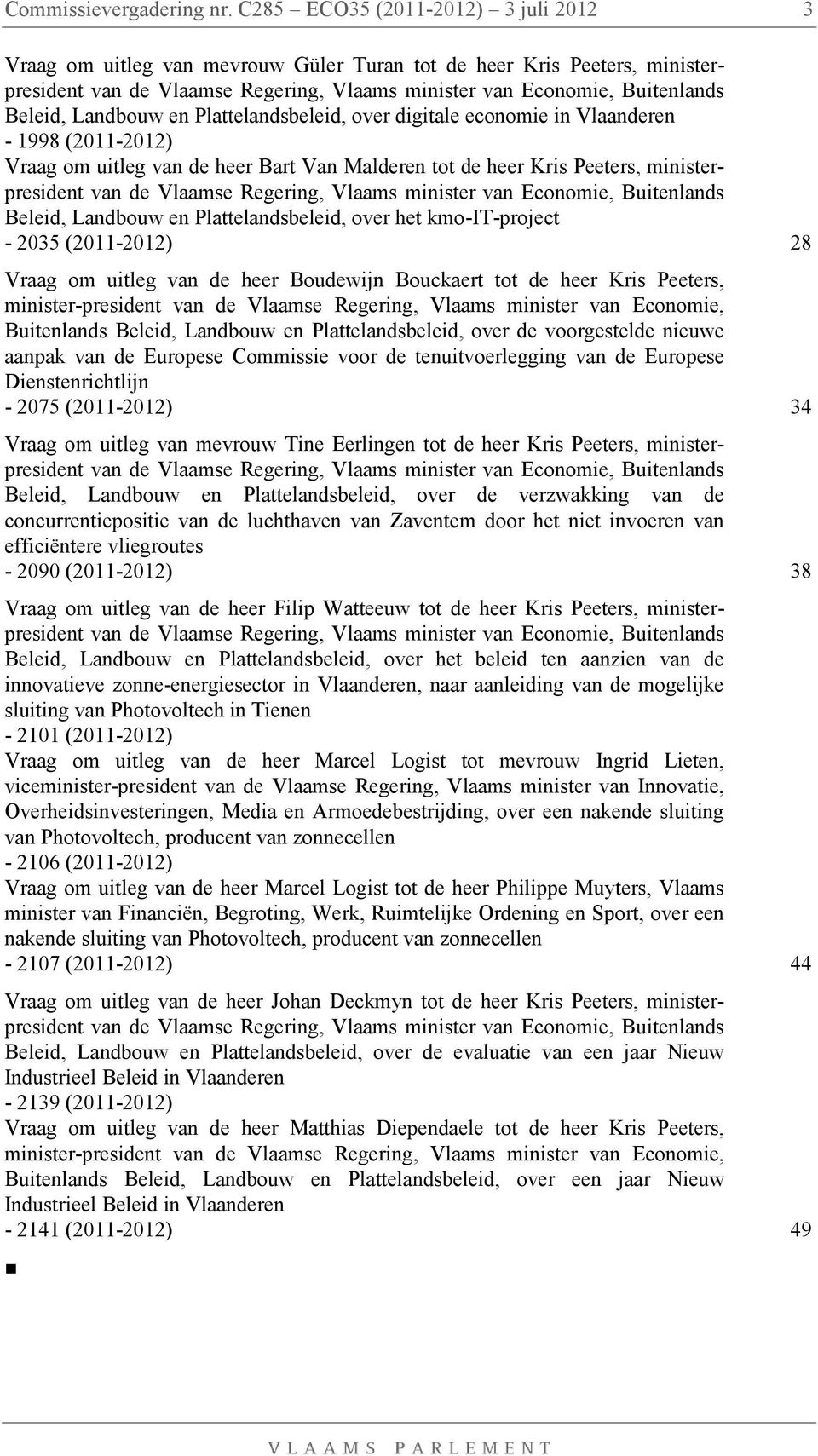 Landbouw en Plattelandsbeleid, over digitale economie in Vlaanderen - 1998 (2011-2012) Vraag om uitleg van de heer Bart Van Malderen tot de heer Kris Peeters, ministerpresident van de Vlaamse