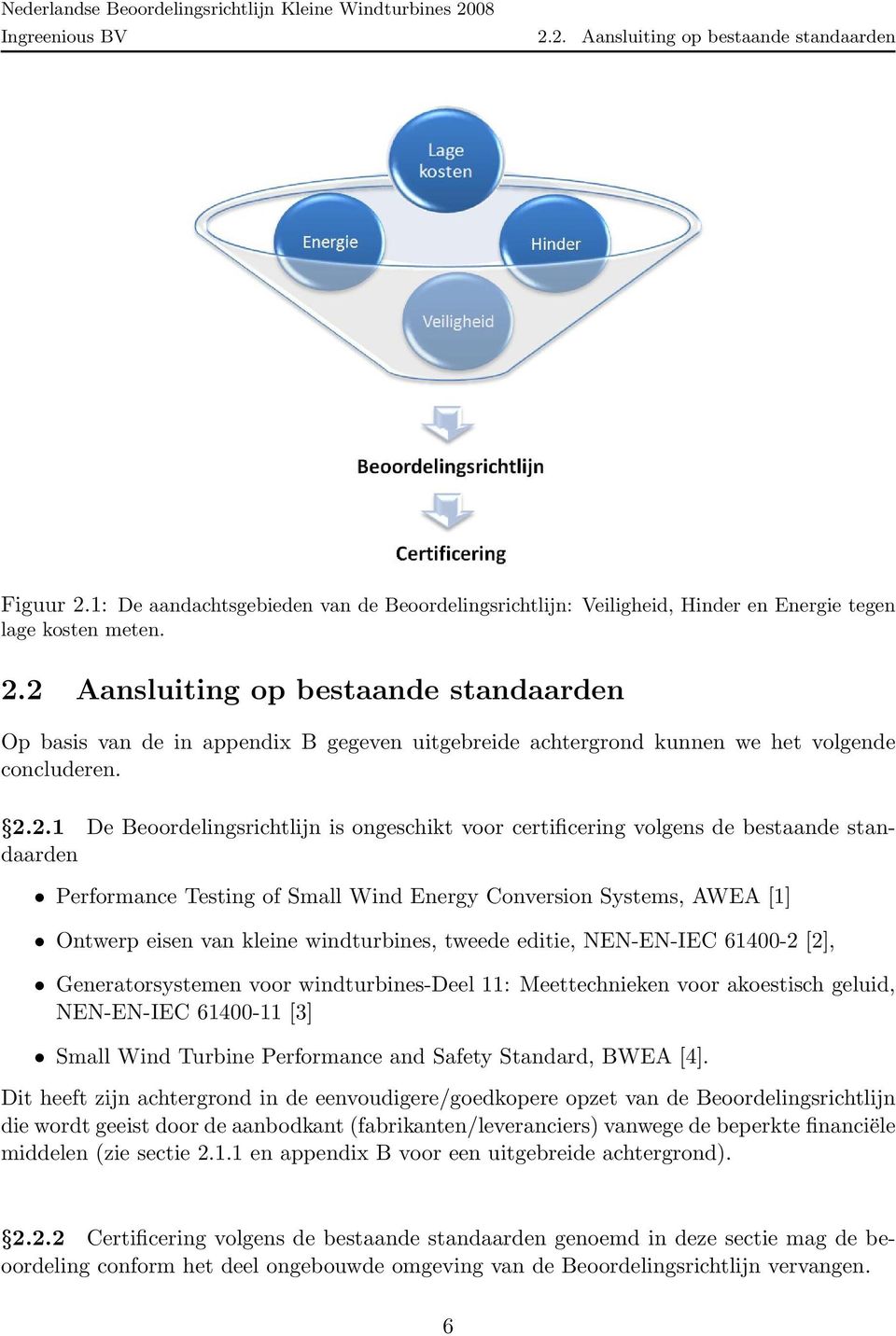 windturbines, tweede editie, NEN-EN-IEC 61400-2 [2], Generatorsystemen voor windturbines-deel 11: Meettechnieken voor akoestisch geluid, NEN-EN-IEC 61400-11 [3] Small Wind Turbine Performance and