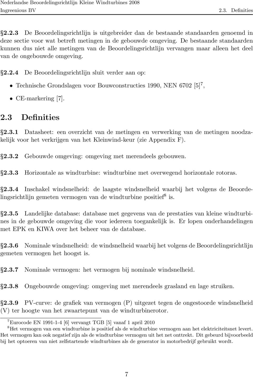 2.4 De Beoordelingsrichtlijn sluit verder aan op: Technische Grondslagen voor Bouwconstructies 1990, NEN 6702 [5] 7, CE-markering [7]. 2.3 