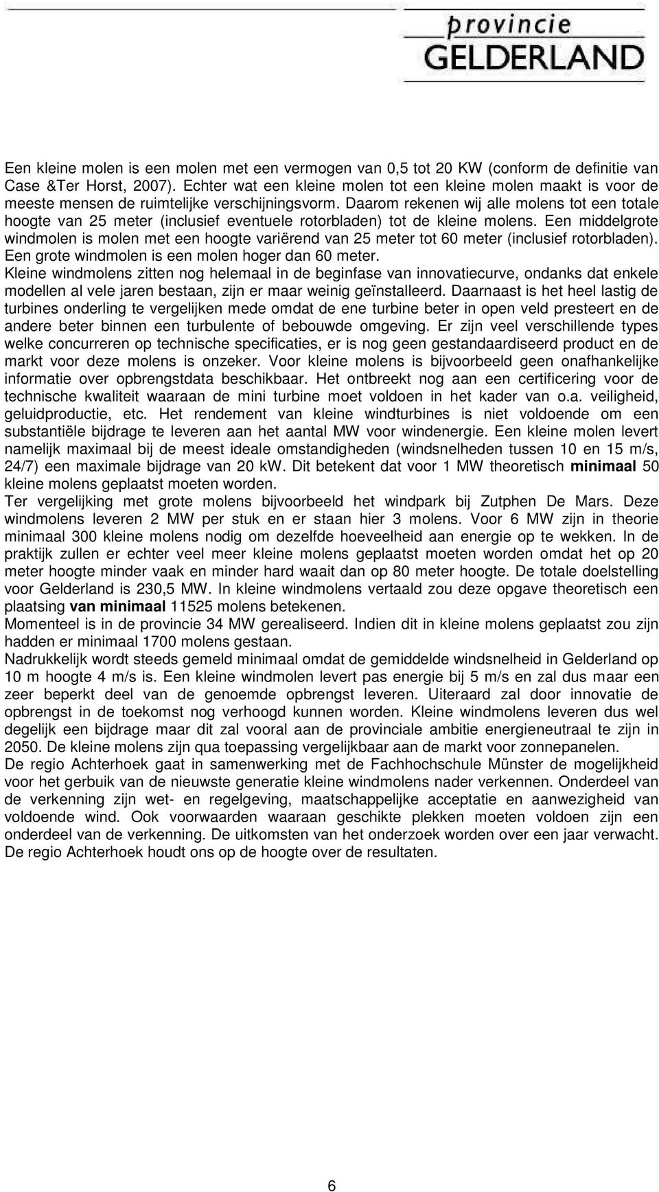 Daarom rekenen wij alle molens tot een totale hoogte van 25 meter (inclusief eventuele rotorbladen) tot de kleine molens.