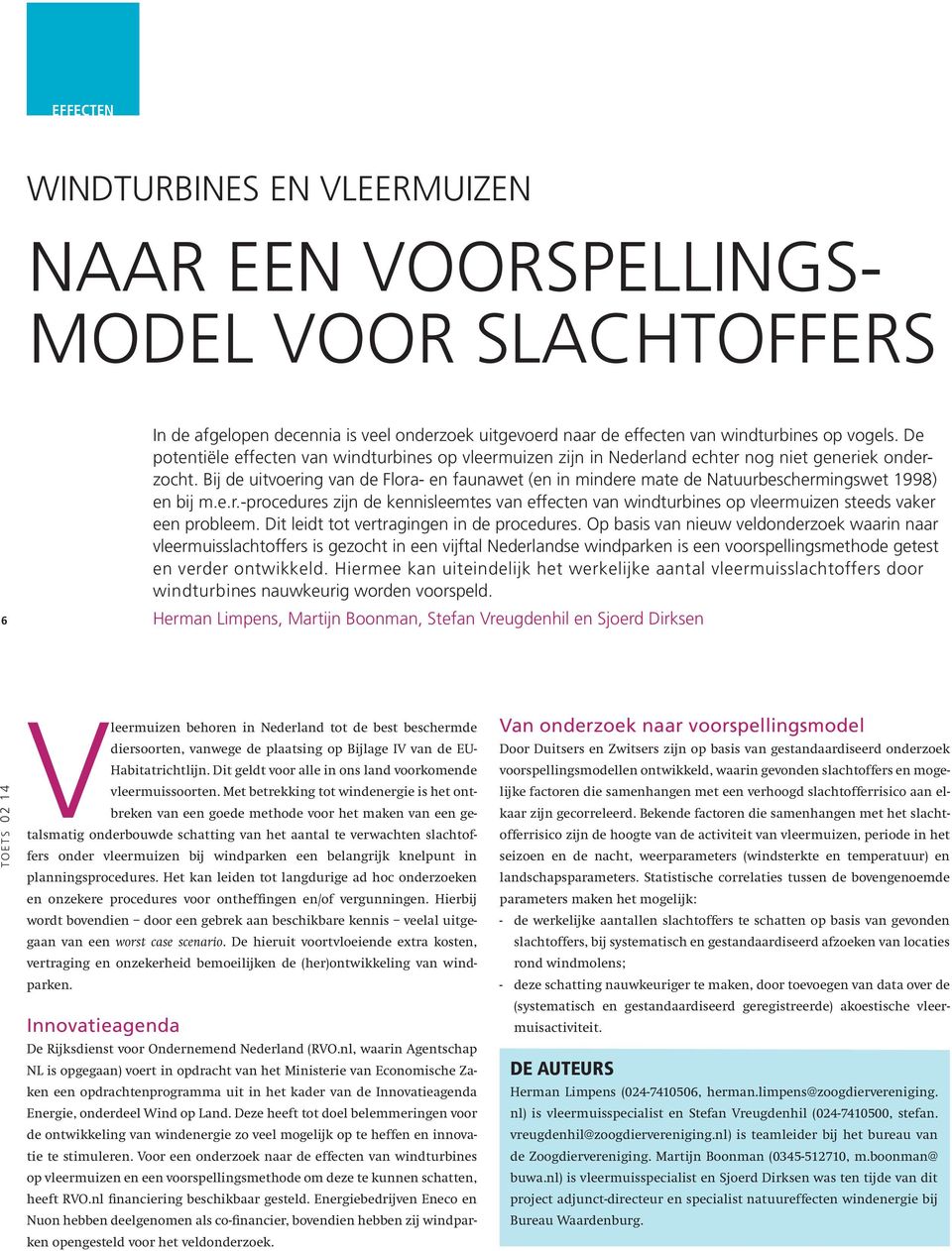 Bij de uitvoering van de Flora- en faunawet (en in mindere mate de Natuurbeschermingswet 1998) en bij m.e.r.-procedures zijn de kennisleemtes van effecten van windturbines op vleermuizen steeds vaker een probleem.