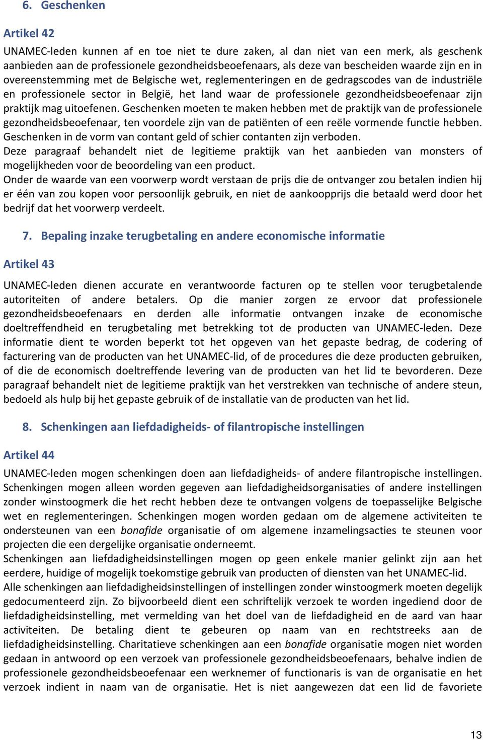 praktijk mag uitoefenen. Geschenken moeten te maken hebben met de praktijk van de professionele gezondheidsbeoefenaar, ten voordele zijn van de patiënten of een reële vormende functie hebben.