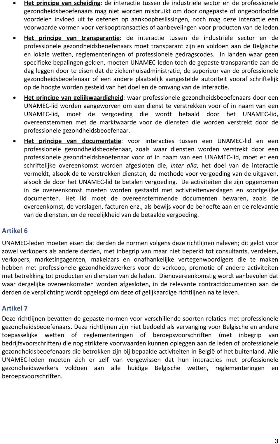 Het principe van transparantie: de interactie tussen de industriële sector en de professionele gezondheidsbeoefenaars moet transparant zijn en voldoen aan de Belgische en lokale wetten,