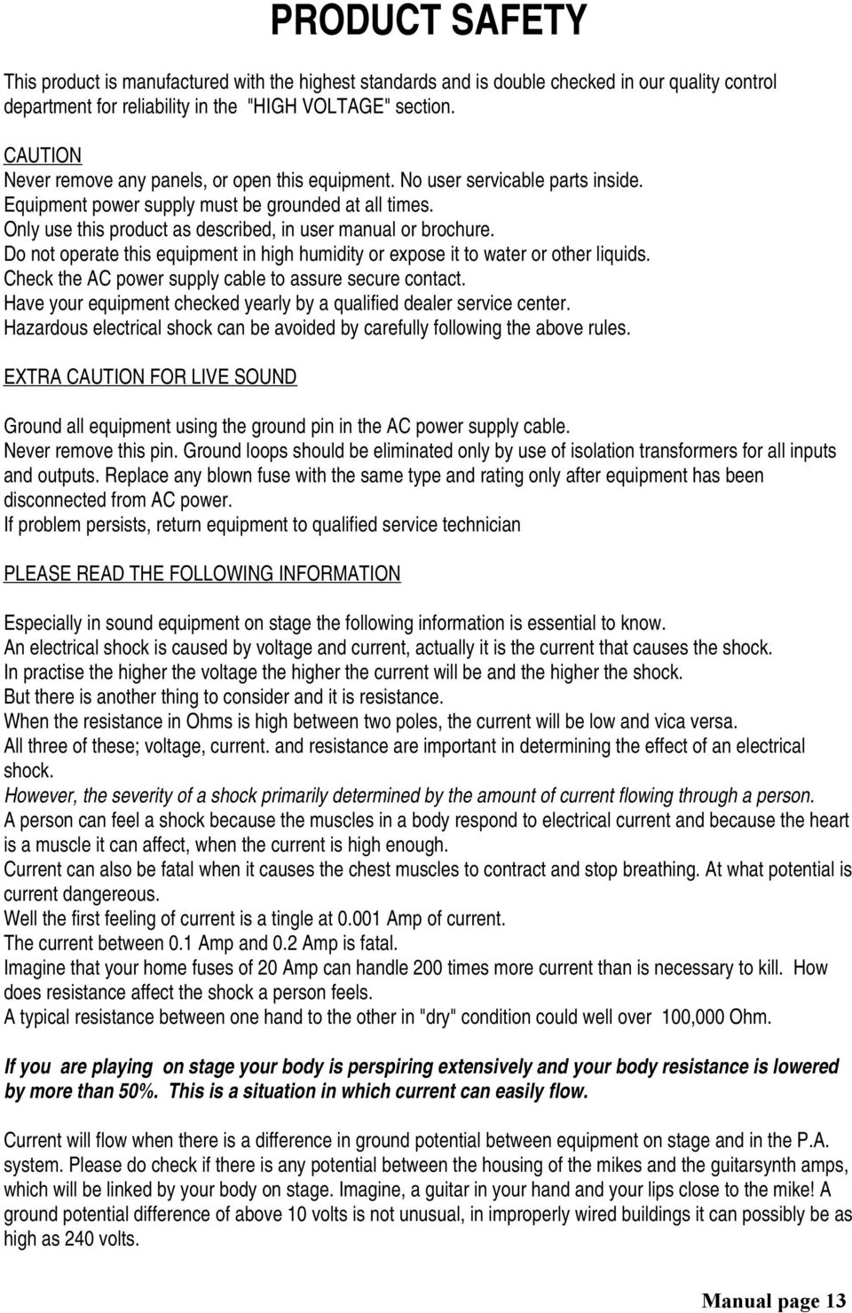 Only use this product as described, in user manual or brochure. Do not operate this equipment in high humidity or expose it to water or other liquids.