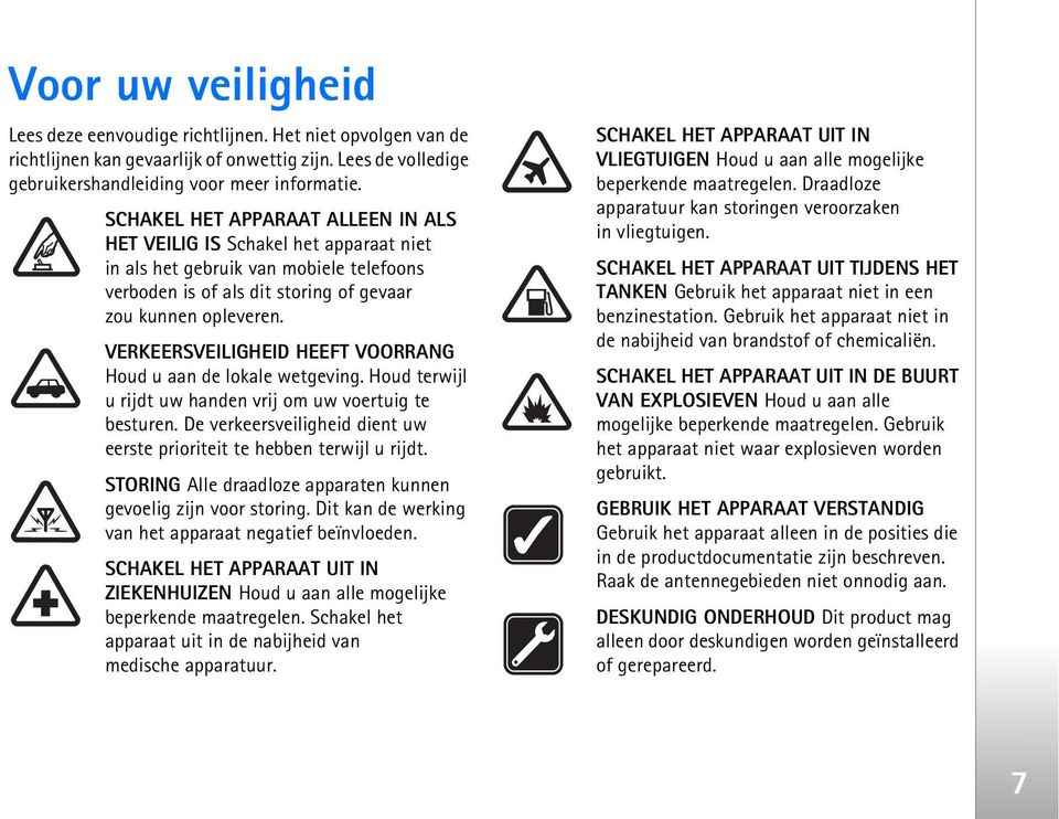 VERKEERSVEILIGHEID HEEFT VOORRANG Houd u aan de lokale wetgeving. Houd terwijl u rijdt uw handen vrij om uw voertuig te besturen.