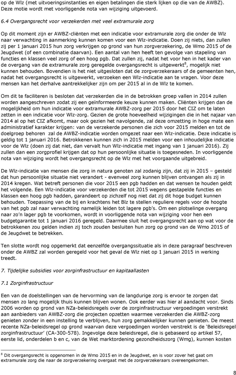 voor een Wlz-indicatie. Doen zij niets, dan zullen zij per 1 januari 2015 hun zorg verkrijgen op grond van hun zorgverzekering, de Wmo 2015 of de Jeugdwet (of een combinatie daarvan).