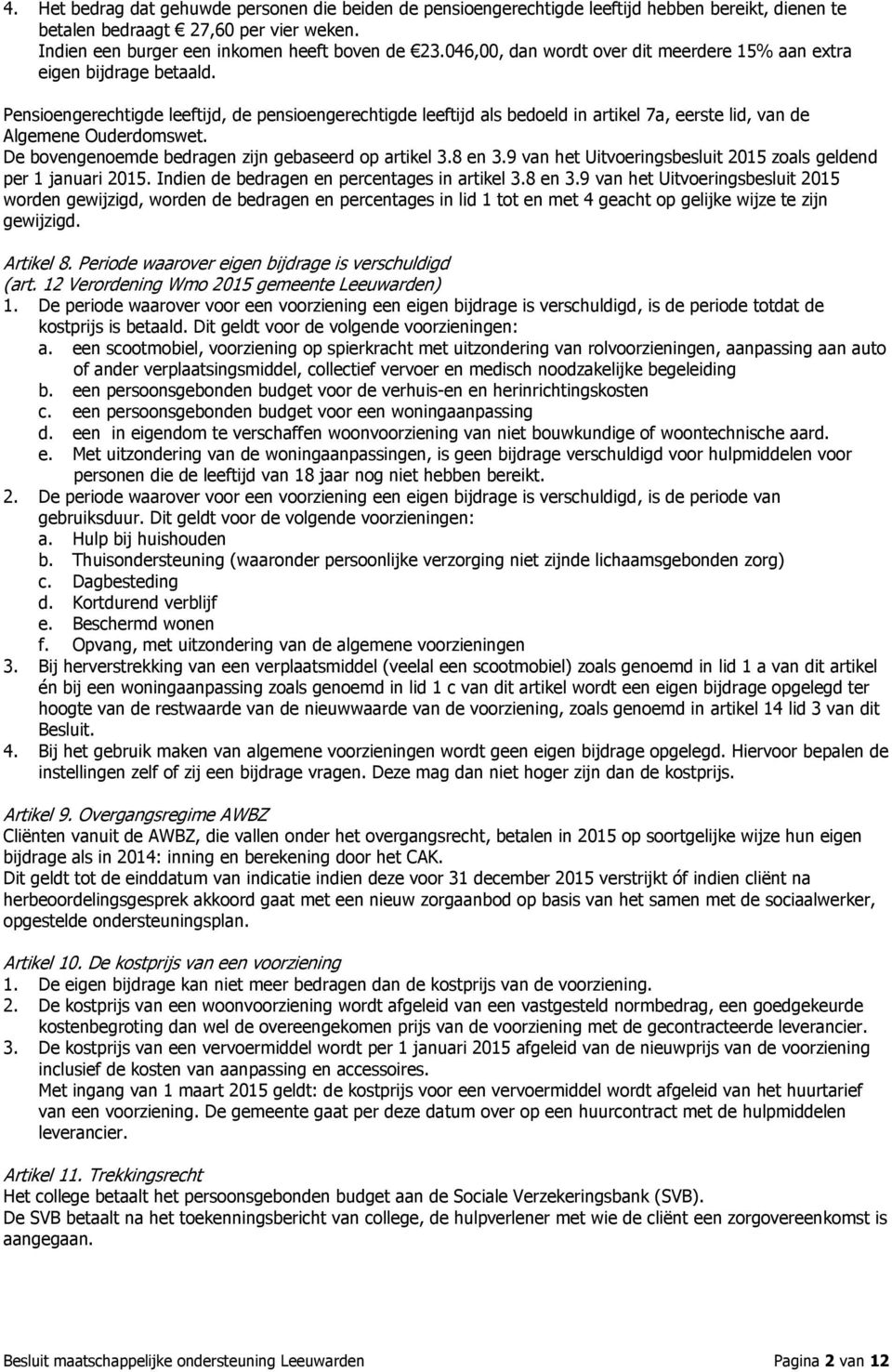 Pensioengerechtigde leeftijd, de pensioengerechtigde leeftijd als bedoeld in artikel 7a, eerste lid, van de Algemene Ouderdomswet. De bovengenoemde bedragen zijn gebaseerd op artikel 3.8 en 3.