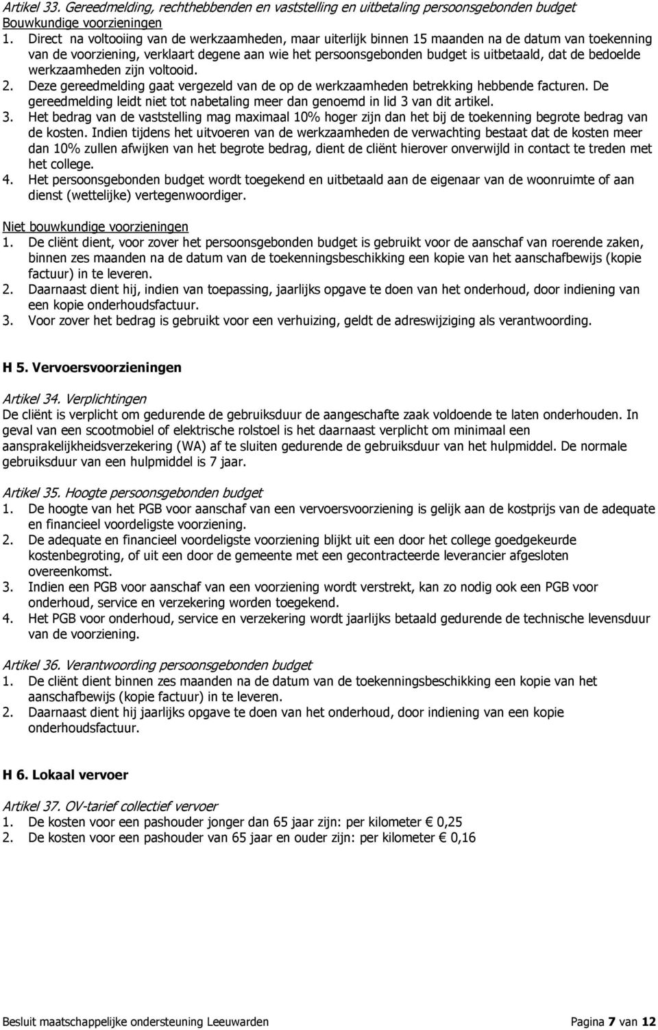 bedoelde werkzaamheden zijn voltooid. 2. Deze gereedmelding gaat vergezeld van de op de werkzaamheden betrekking hebbende facturen.