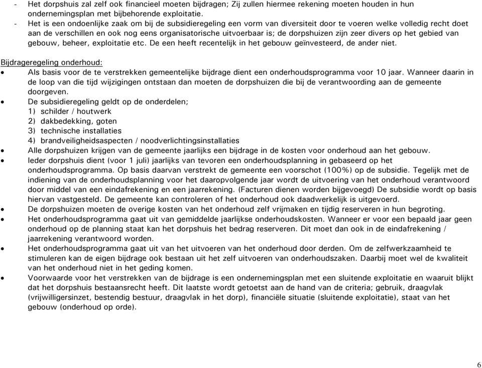 dorpshuizen zijn zeer divers op het gebied van gebouw, beheer, exploitatie etc. De een heeft recentelijk in het gebouw geïnvesteerd, de ander niet.