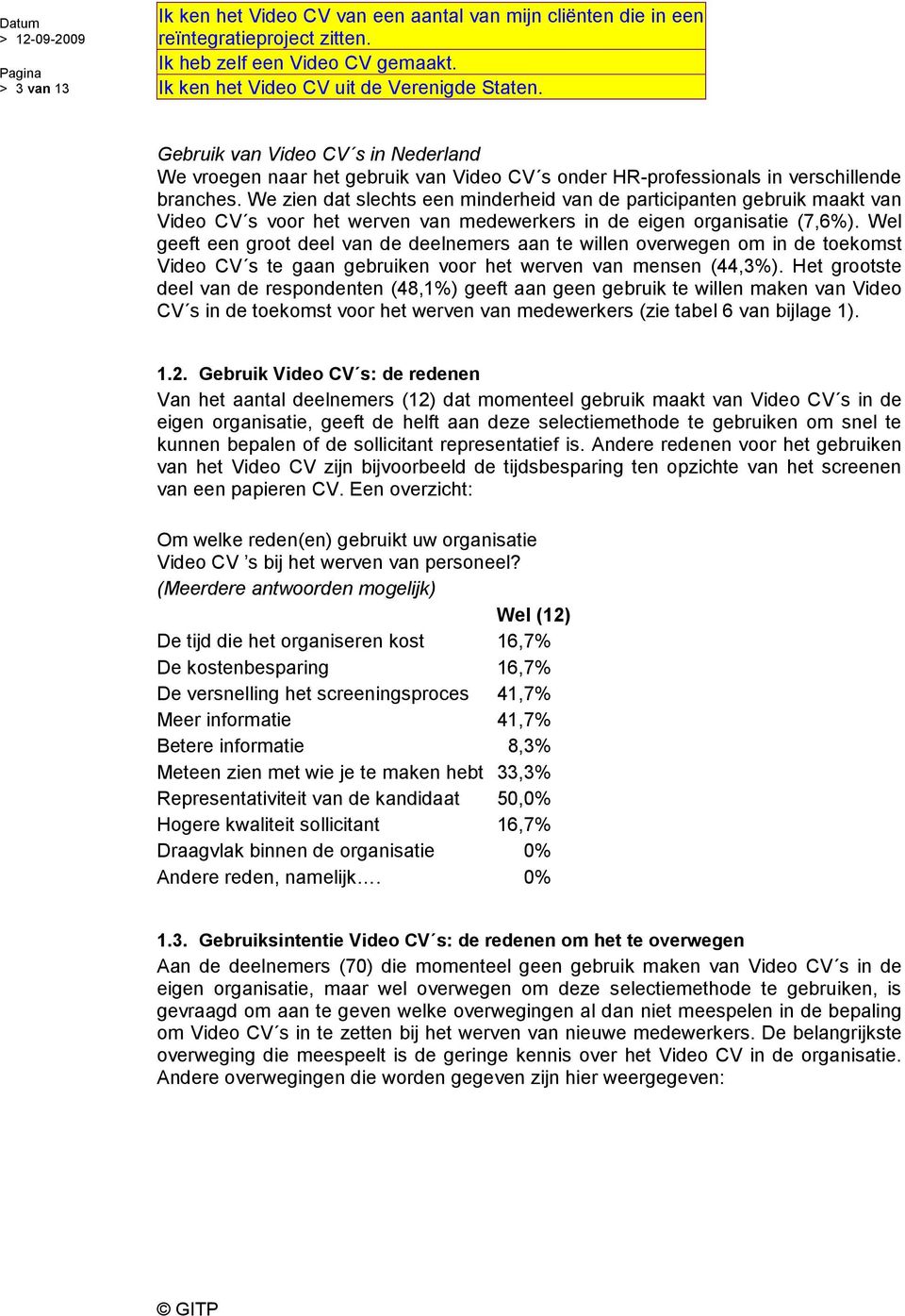 We zien dat slechts een minderheid van de participanten gebruik maakt van Video CV s voor het werven van medewerkers in de eigen organisatie (7,6%).