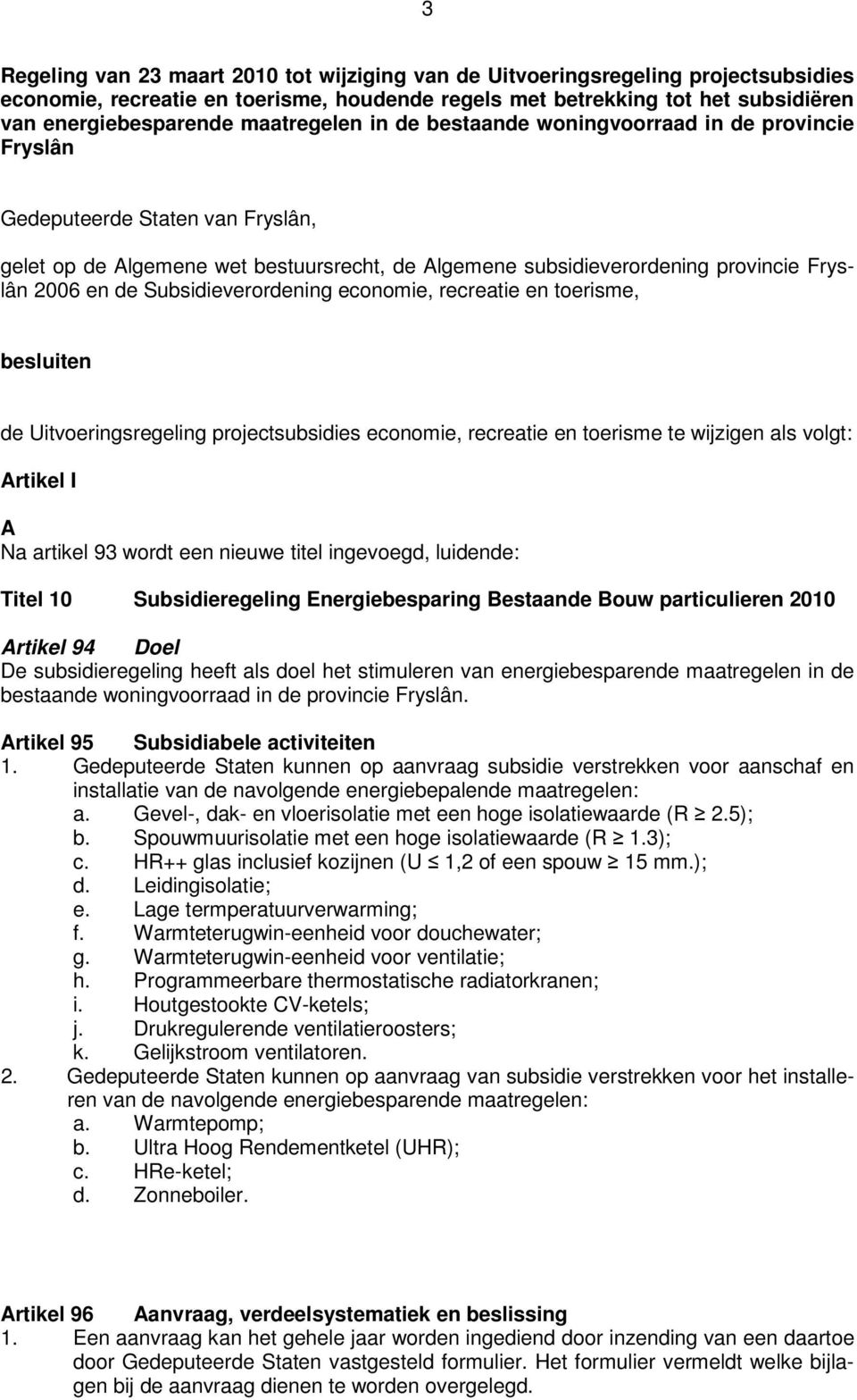 de Subsidieverordening economie, recreatie en toerisme, besluiten de Uitvoeringsregeling projectsubsidies economie, recreatie en toerisme te wijzigen als volgt: Artikel I A Na artikel 93 wordt een