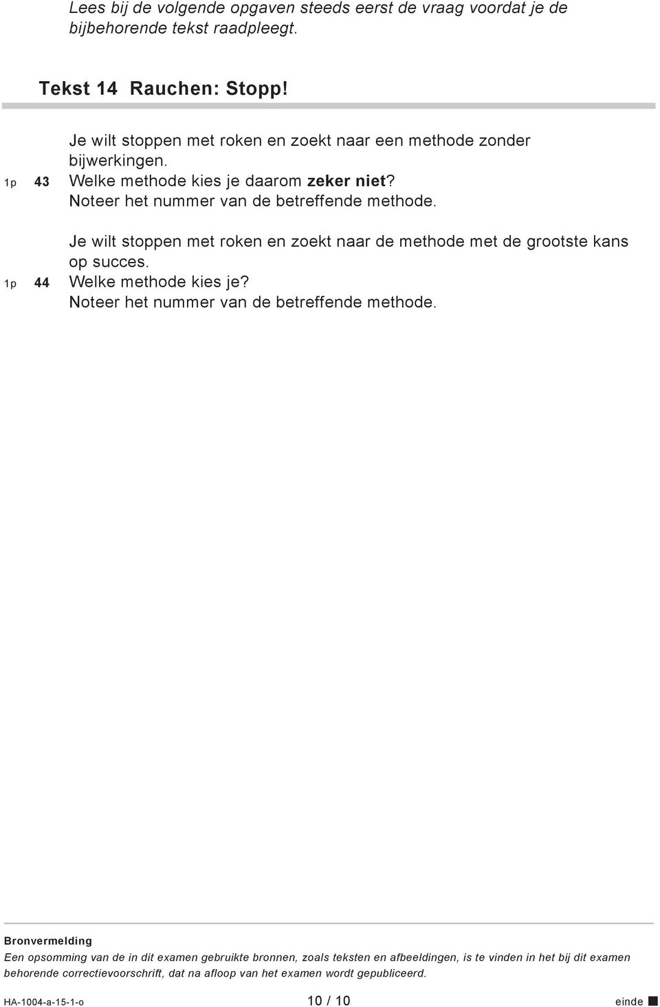 Je wilt stoppen met roken en zoekt naar de methode met de grootste kans op succes. 1p 44 Welke methode kies je? Noteer het nummer van de betreffende methode.