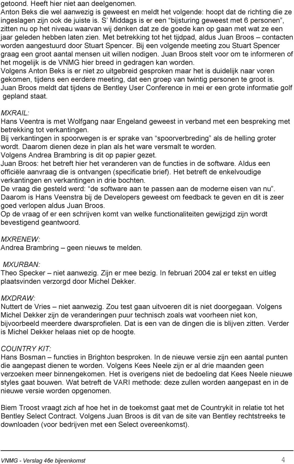 Met betrekking tot het tijdpad, aldus Juan Broos contacten worden aangestuurd door Stuart Spencer. Bij een volgende meeting zou Stuart Spencer graag een groot aantal mensen uit willen nodigen.