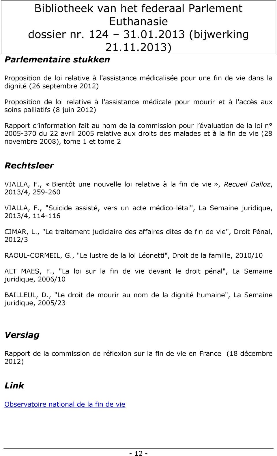 vie (28 novembre 2008), tome 1 et tome 2 Rechtsleer VIALLA, F., «Bientôt une nouvelle loi relative à la fin de vie», Recueil Dalloz, 2013/4, 259-260 VIALLA, F.