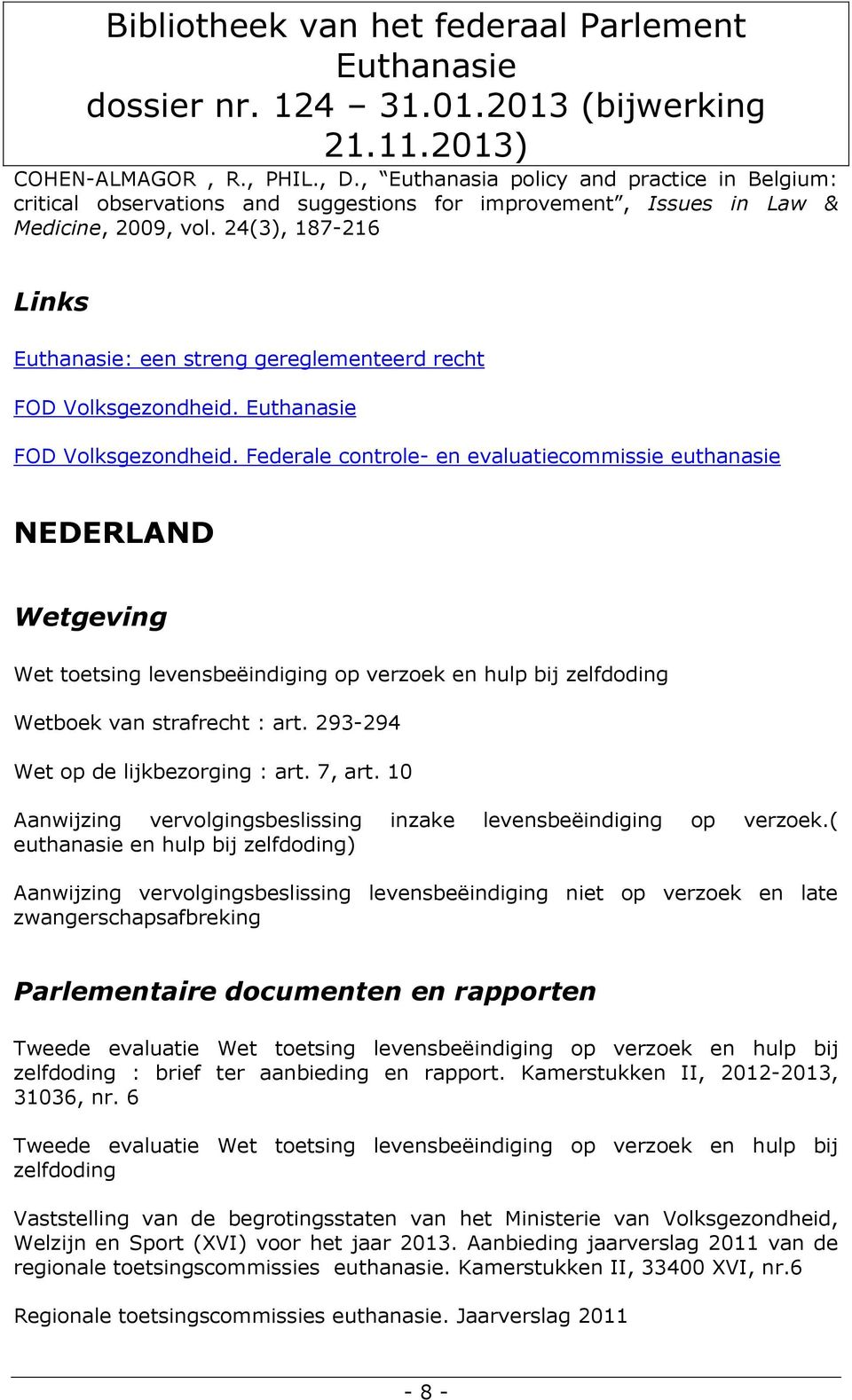 FOD Volksgezondheid. Federale controle- en evaluatiecommissie euthanasie NEDERLAND Wetgeving Wet toetsing levensbeëindiging op verzoek en hulp bij zelfdoding Wetboek van strafrecht : art.