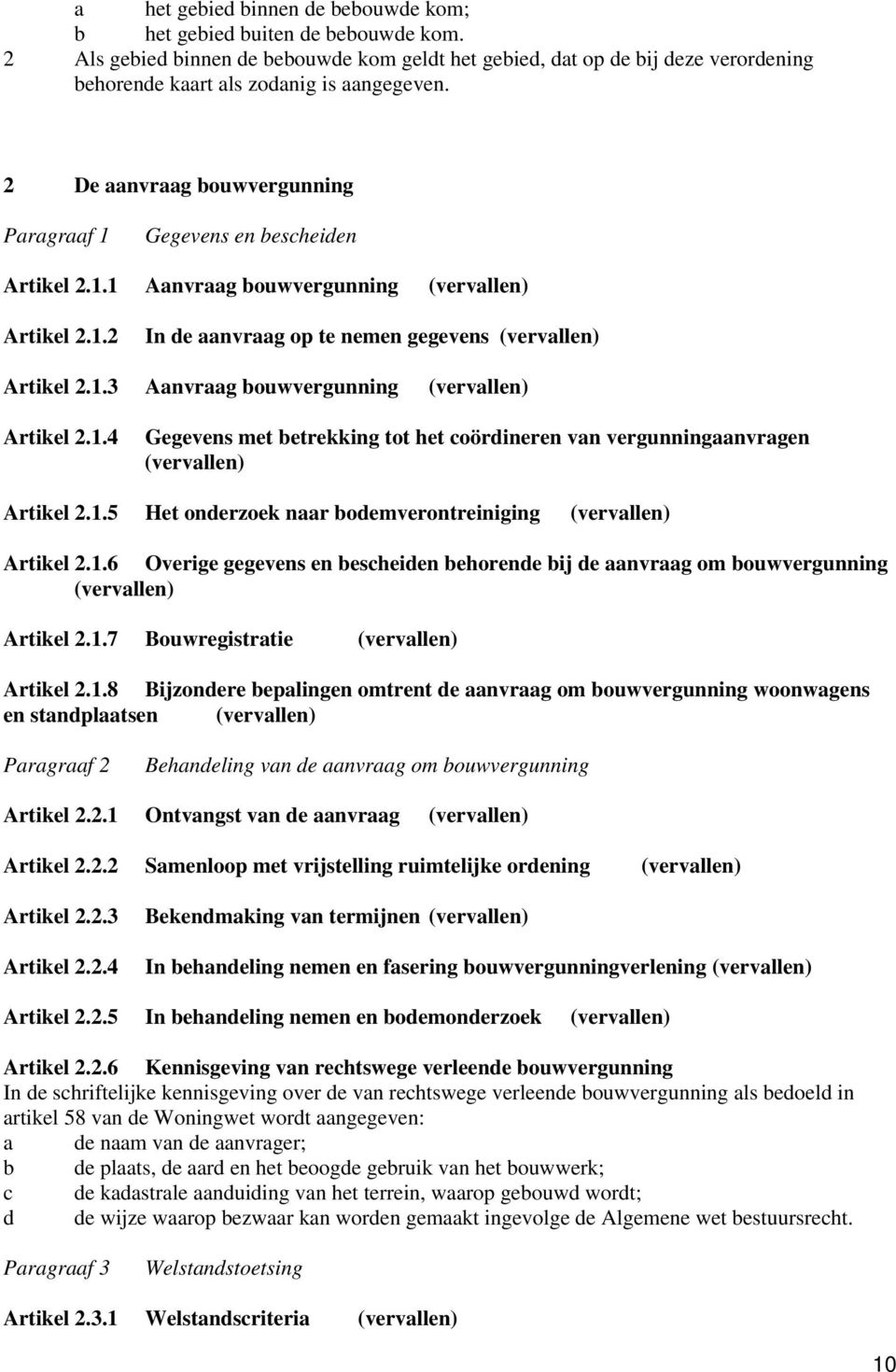 2 De aanvraag bouwvergunning Paragraaf 1 Gegevens en bescheiden Artikel 2.1.1 Aanvraag bouwvergunning (vervallen) Artikel 2.1.2 In de aanvraag op te nemen gegevens (vervallen) Artikel 2.1.3 Aanvraag bouwvergunning (vervallen) Artikel 2.