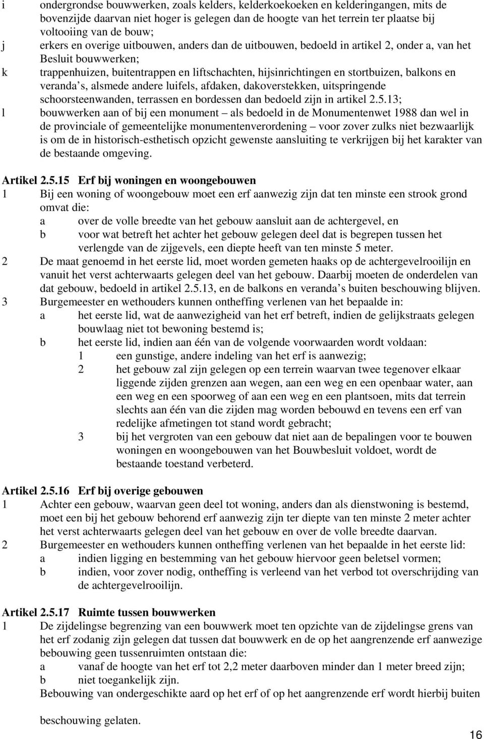 balkons en veranda s, alsmede andere luifels, afdaken, dakoverstekken, uitspringende schoorsteenwanden, terrassen en bordessen dan bedoeld zijn in artikel 2.5.