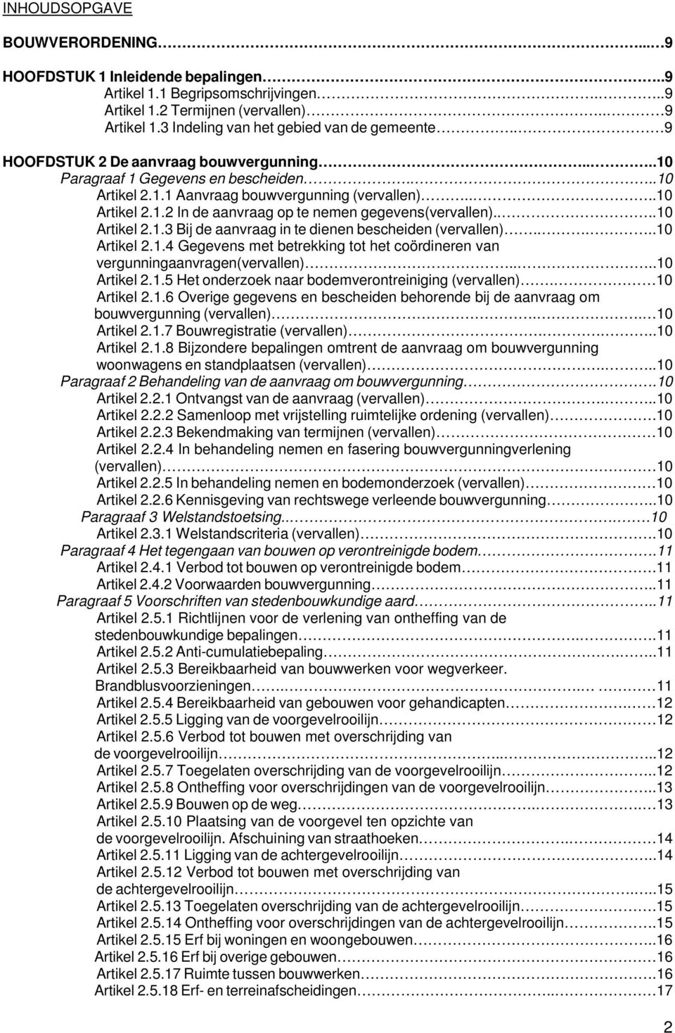 ...10 Artikel 2.1.3 Bij de aanvraag in te dienen bescheiden (vervallen).....10 Artikel 2.1.4 Gegevens met betrekking tot het coördineren van vergunningaanvragen(vervallen)....10 Artikel 2.1.5 Het onderzoek naar bodemverontreiniging (vervallen).