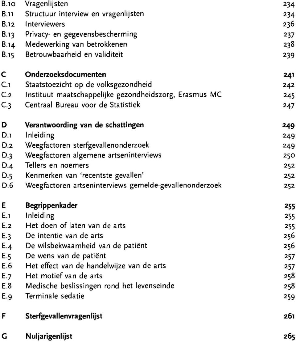 3 Centraal Bureau voor de Statistiek 247 D Verantwoording van de schattingen 2.49 D.1 Inleiding 249 D.2 Weegfactoren sterfgevallenonderzoek 249 D.3 Weegfactoren algemene artseninterviews 250 D.