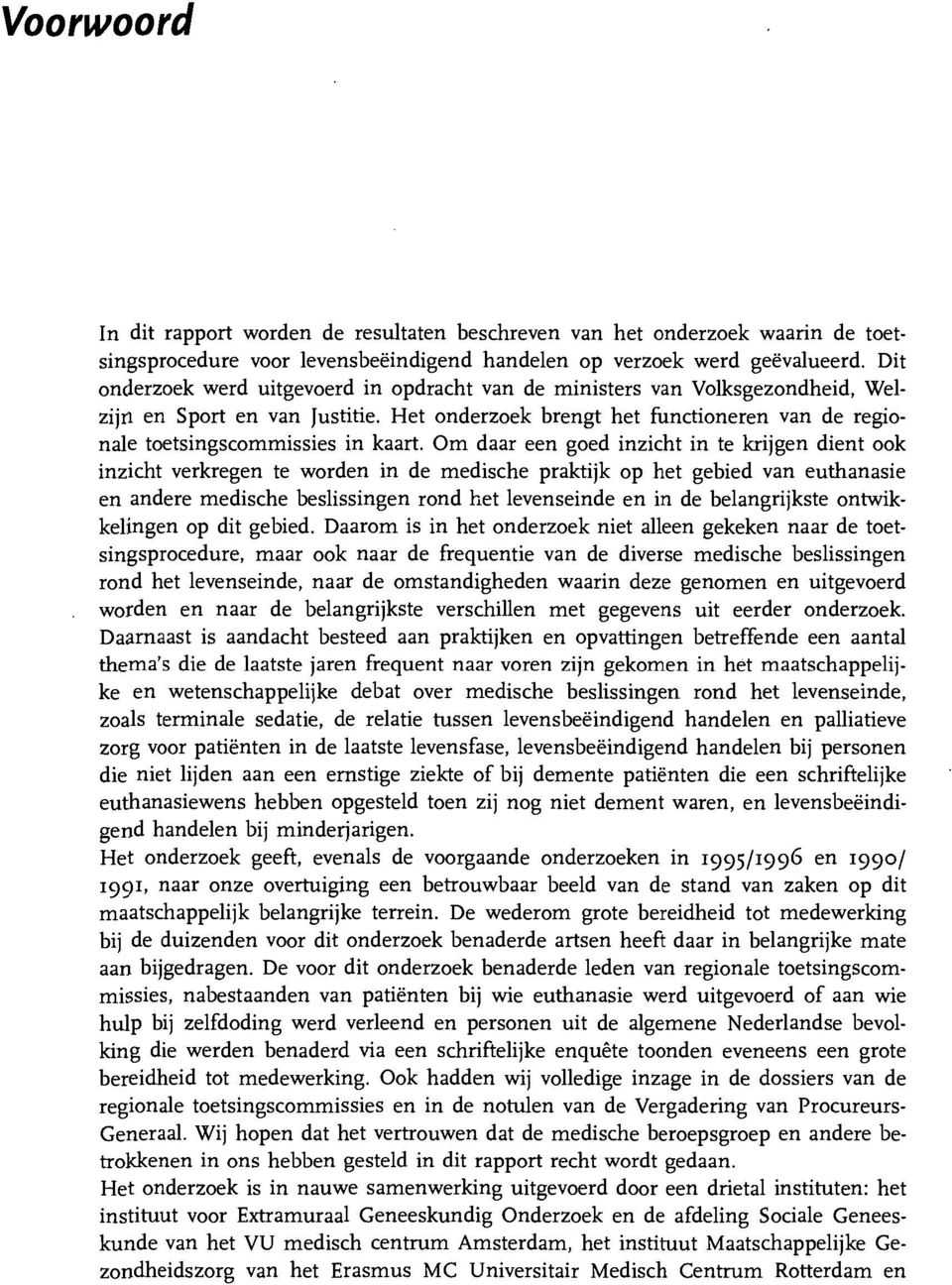 Om daar een goed inzicht in te krijgen dient ook inzicht verkregen te worden in de medische praktijk op het gebied van euthanasie en andere medische beslissingen rond het levenseinde en in de