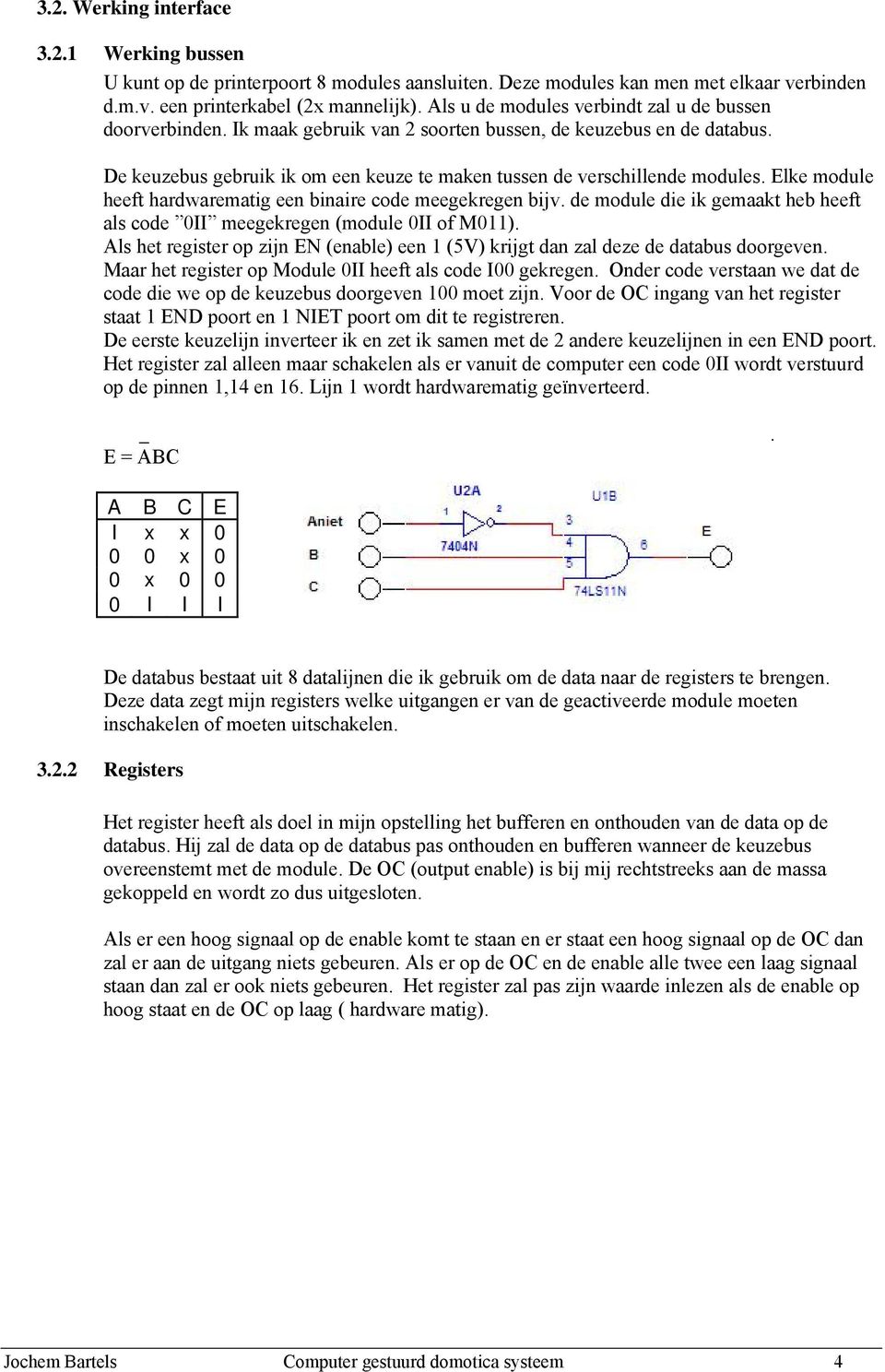 Elke module heeft hardwarematig een binaire code meegekregen bijv. de module die ik gemaakt heb heeft als code 0II meegekregen (module 0II of M011).