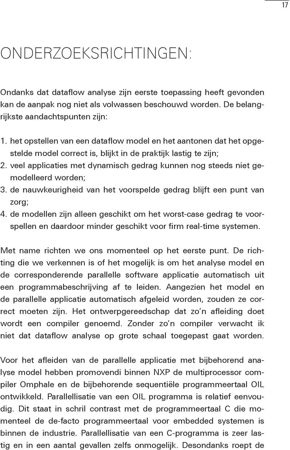 veel applicaties met dynamisch gedrag kunnen nog steeds niet gemodelleerd worden; 3. de nauwkeurigheid van het voorspelde gedrag blijft een punt van zorg; 4.