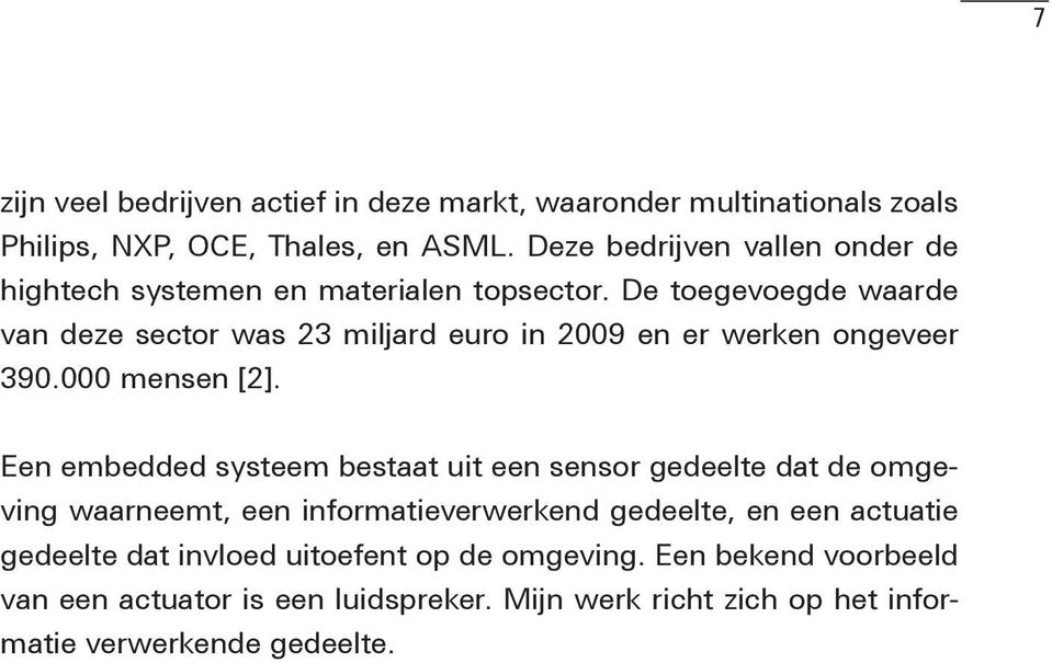 De toegevoegde waarde van deze sector was 23 miljard euro in 2009 en er werken ongeveer 390.000 mensen [2].