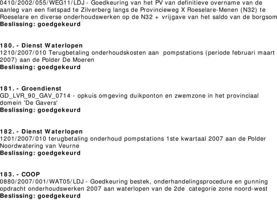 - Dienst Waterlopen 1210/2007/010 Terugbetaling onderhoudskosten aan pompstations (periode februari maart 2007) aan de Polder De Moeren 181.